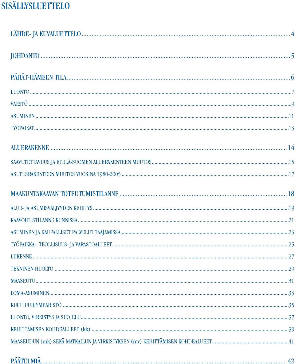 ..19 KAAVOITUSTILANNE KUNNISSA...21 ASUMINEN JA KAUPALLISET PALVELUT TAAJAMISSA...23 TYÖPAIKKA-, TEOLLISUUS- JA VARASTOALUEET...25 LIIKENNE...27 TEKNINEN HUOLTO...29 MAASEUTU.