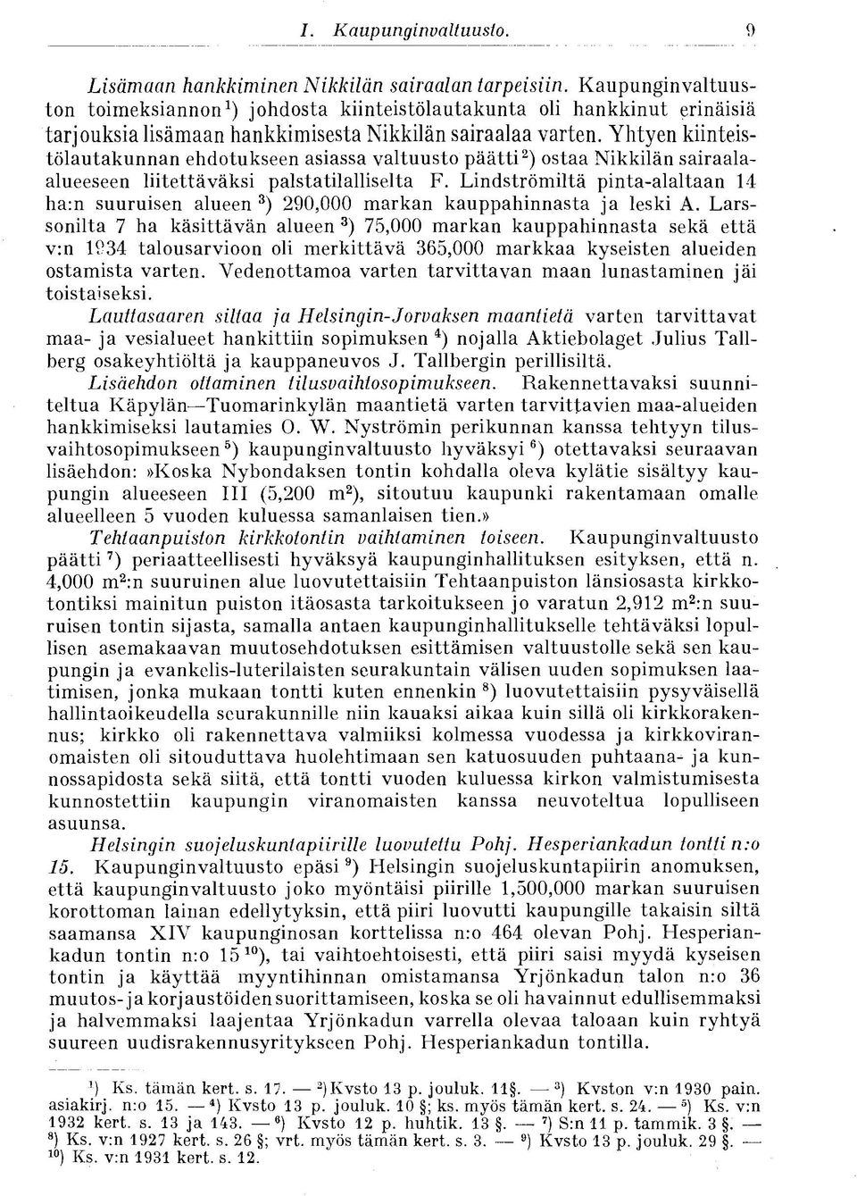 Yhtyen kiinteistölautakunnan ehdotukseen asiassa valtuusto päätti 2 ) ostaa Nikkilän sairaalaalueeseen liitettäväksi palstatilalliselta F.
