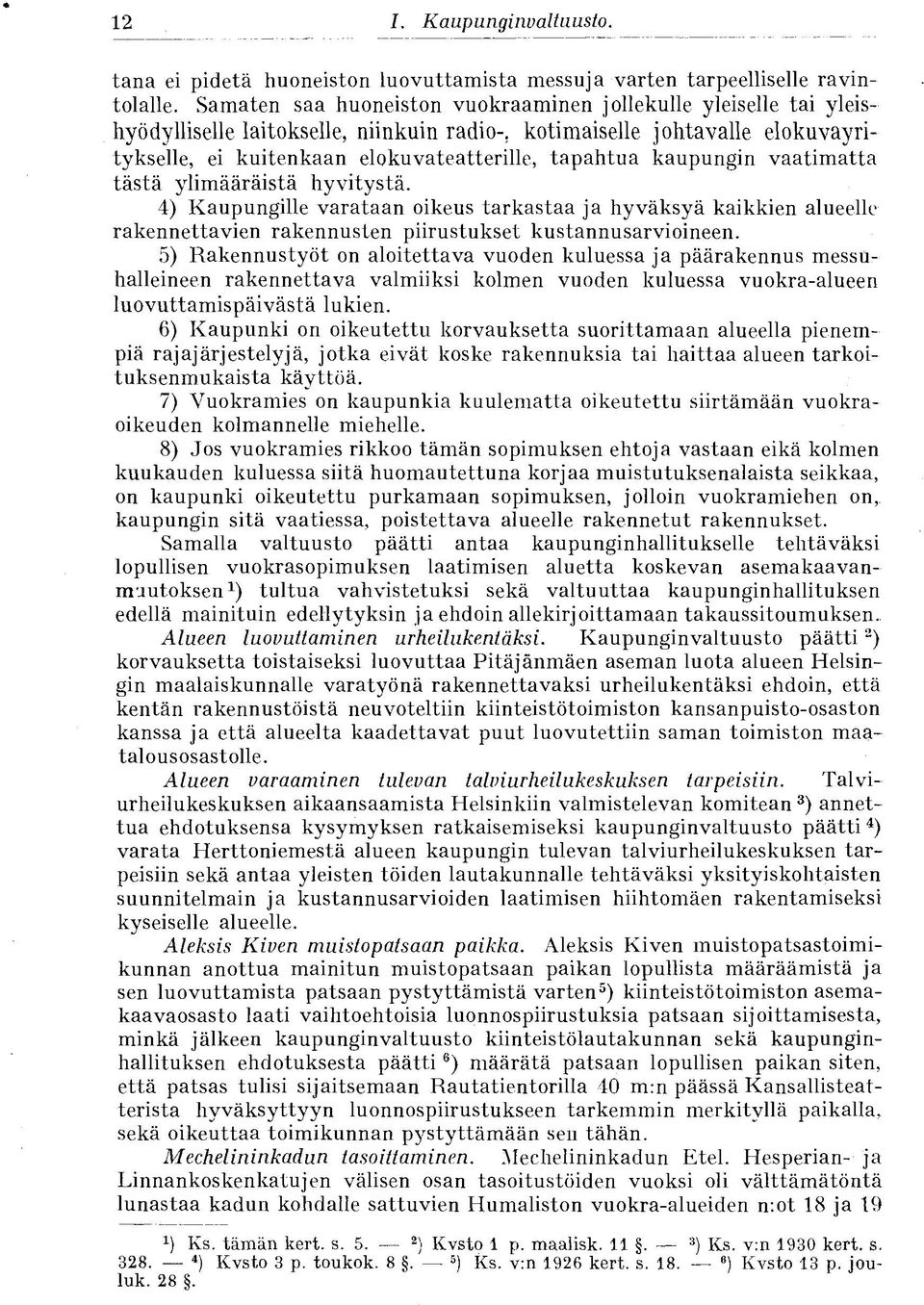 kaupungin vaatimatta tästä ylimääräistä hyvitystä. 4) Kaupungille varataan oikeus tarkastaa ja hyväksyä kaikkien alueelle rakennettavien rakennusten piirustukset kustannusarvioineen.