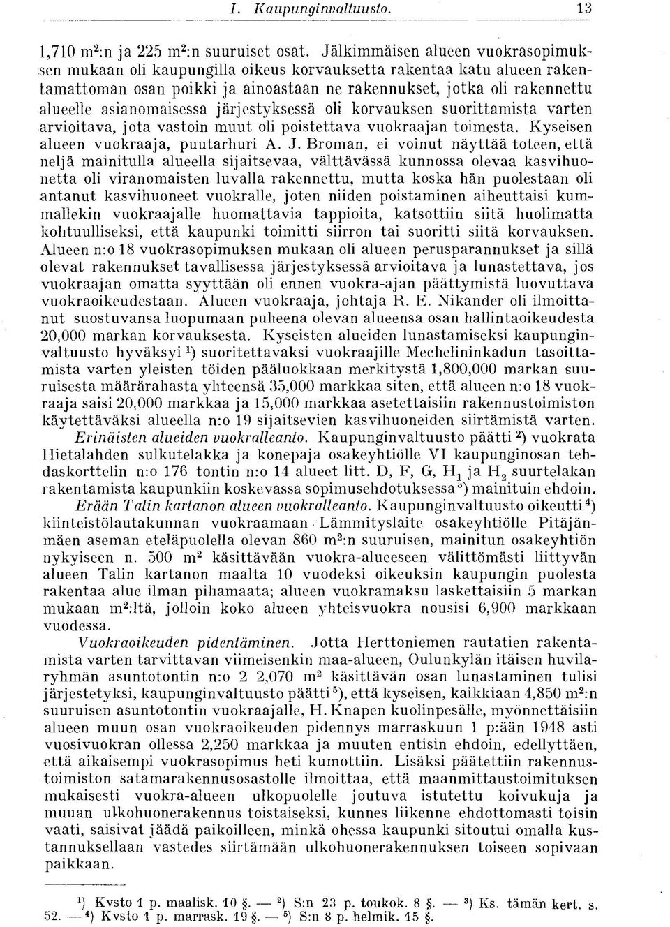 asianomaisessa järjestyksessä oli korvauksen suorittamista varten arvioitava, jota vastoin muut oli poistettava vuokraajan toimesta. Kyseisen alueen vuokraaja, puutarhuri A. J.