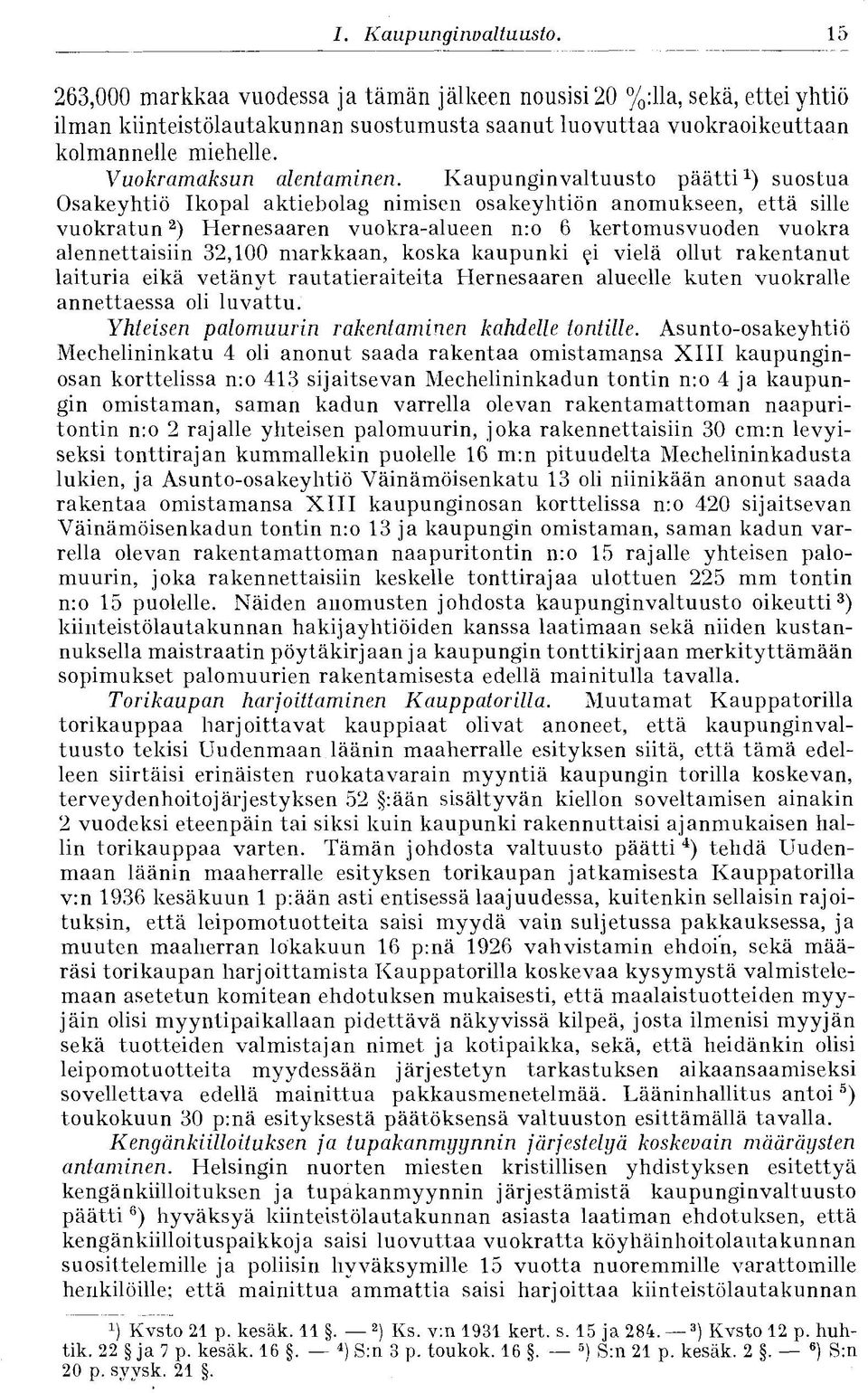 Kaupunginvaltuusto päätti 1 ) suostua Osakeyhtiö Ikopal aktiebolag nimisen osakeyhtiön anomukseen, että sille vuokratun 2 ) Hernesaaren vuokra-alueen n:o 6 kertomusvuoden vuokra alennettaisiin 32,100
