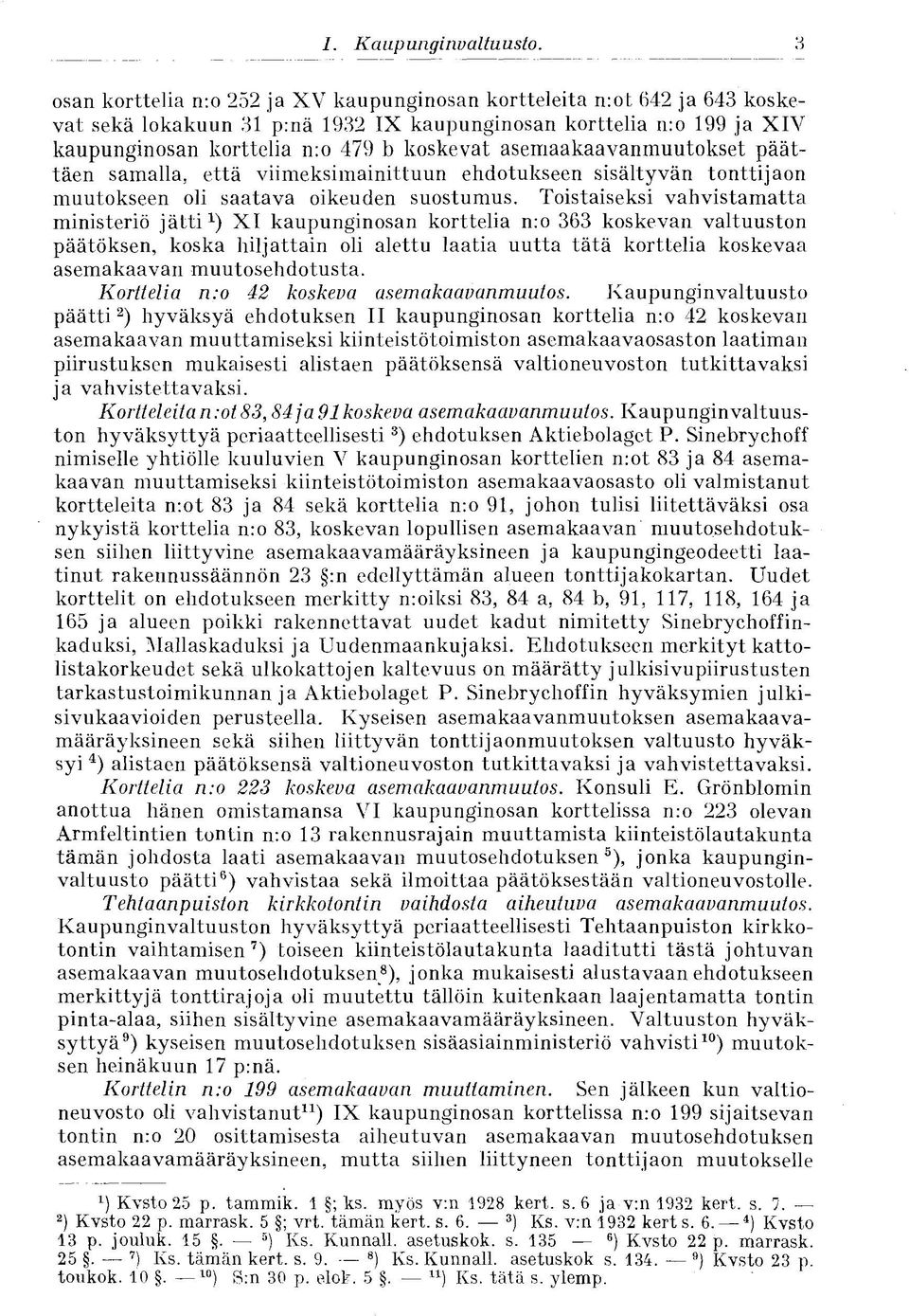 asemaakaavanmuutokset päättäen samalla, että viimeksimainittuun ehdotukseen sisältyvän tonttijaon muutokseen oli saatava oikeuden suostumus.