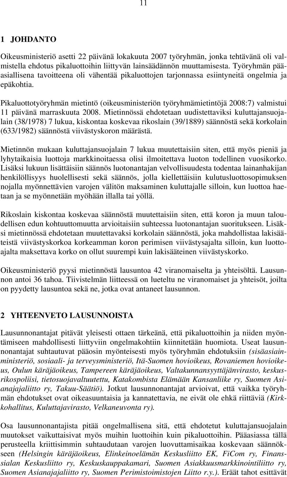 Pikaluottotyöryhmän mietintö (oikeusministeriön työryhmämietintöjä 2008:7) valmistui 11 päivänä marraskuuta 2008.