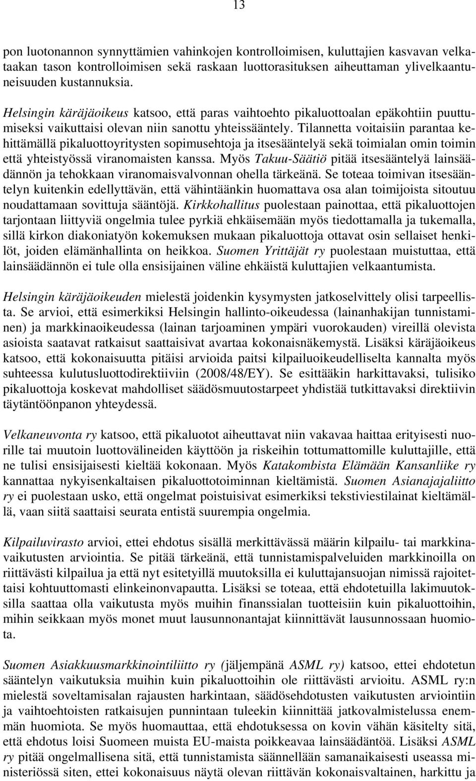 Tilannetta voitaisiin parantaa kehittämällä pikaluottoyritysten sopimusehtoja ja itsesääntelyä sekä toimialan omin toimin että yhteistyössä viranomaisten kanssa.