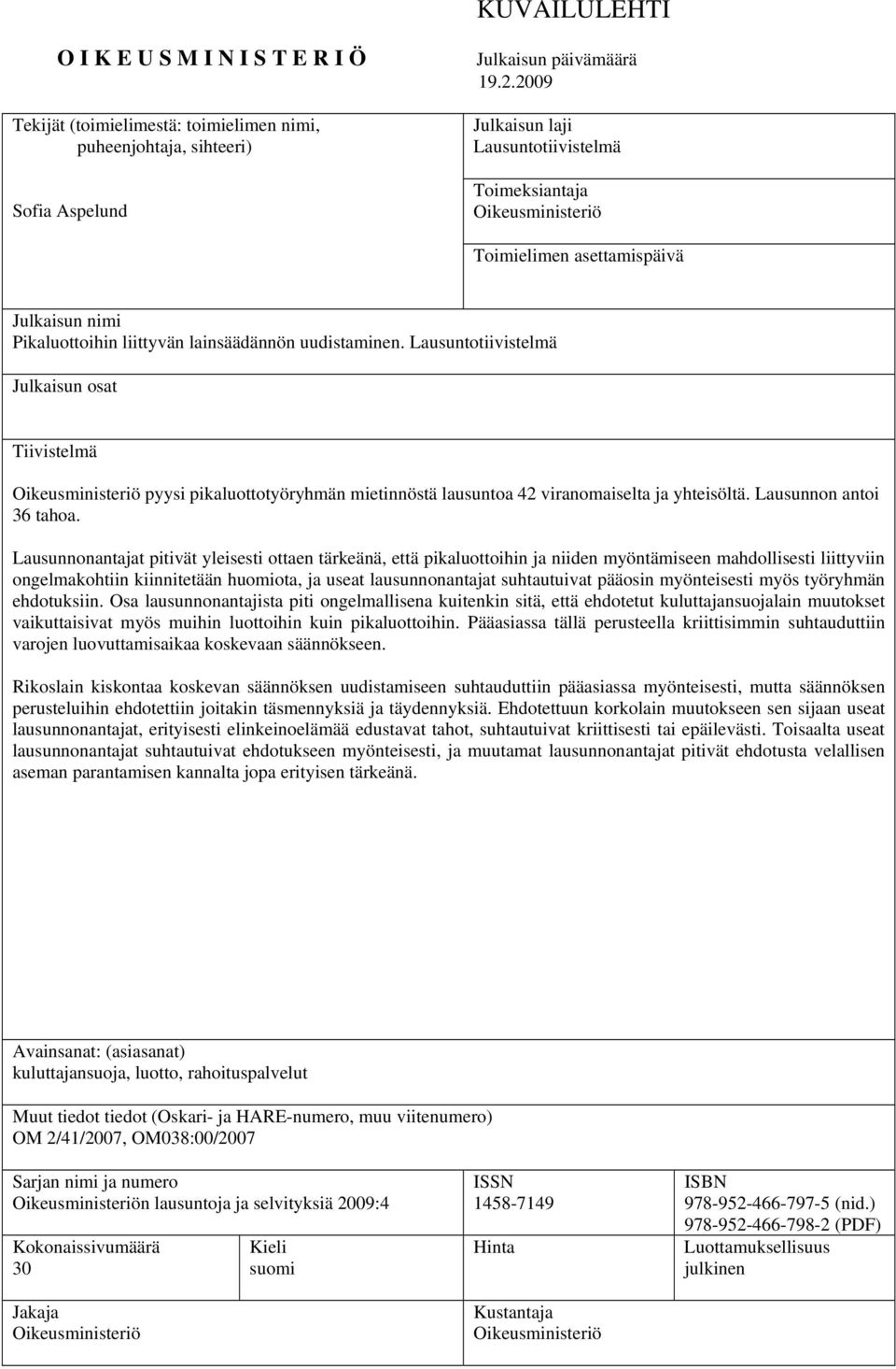 Lausuntotiivistelmä Julkaisun osat Tiivistelmä Oikeusministeriö pyysi pikaluottotyöryhmän mietinnöstä lausuntoa 42 viranomaiselta ja yhteisöltä. Lausunnon antoi 36 tahoa.