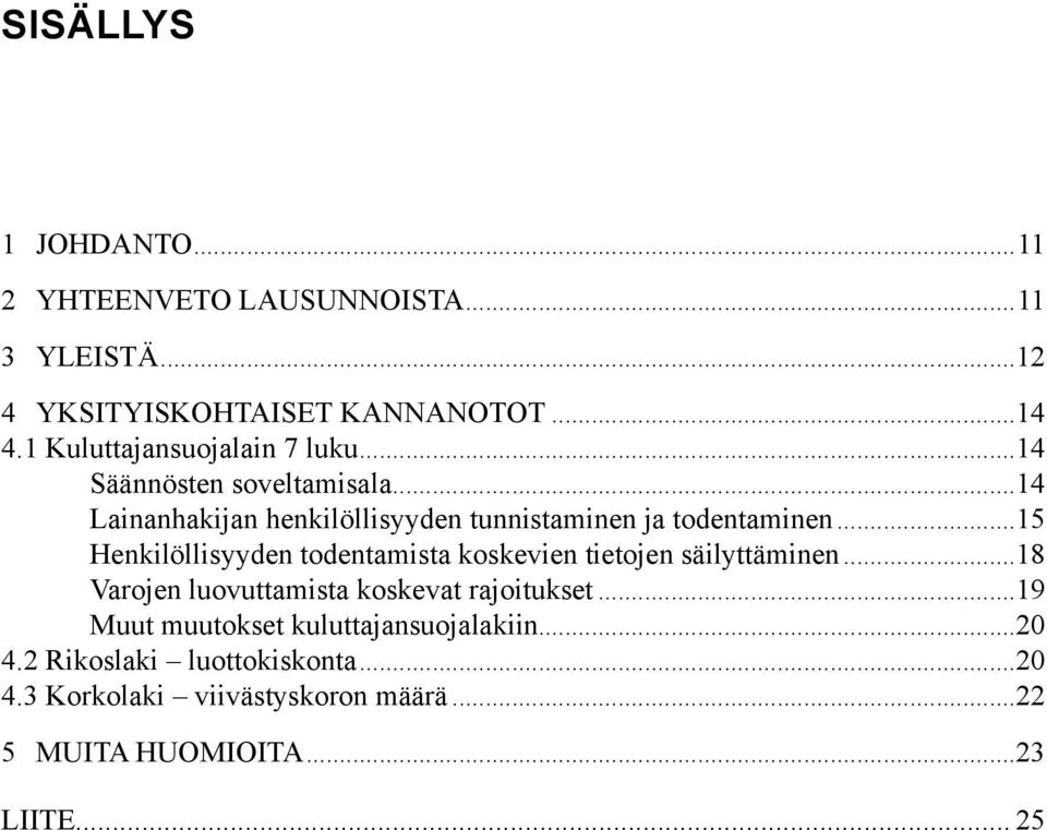 ..15 Henkilöllisyyden todentamista koskevien tietojen säilyttäminen...18 Varojen luovuttamista koskevat rajoitukset.