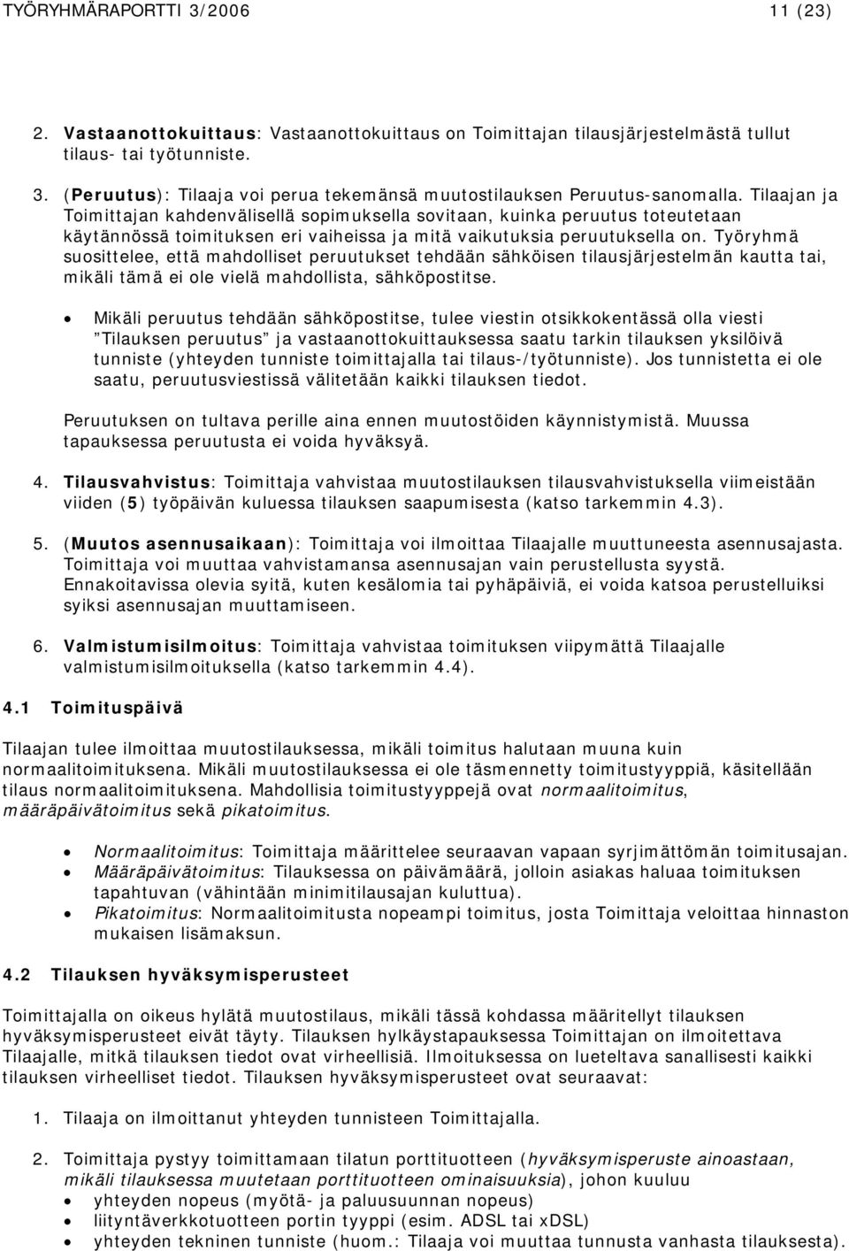 Työryhmä suosittelee, että mahdolliset peruutukset tehdään sähköisen tilausjärjestelmän kautta tai, mikäli tämä ei ole vielä mahdollista, sähköpostitse.