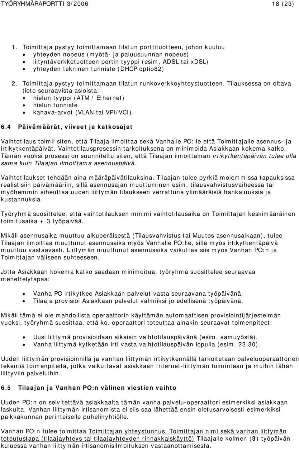 Tilauksessa on oltava tieto seuraavista asioista: nielun tyyppi (ATM / Ethernet) nielun tunniste kanava-arvot (VLAN tai VPI/VCI). 6.