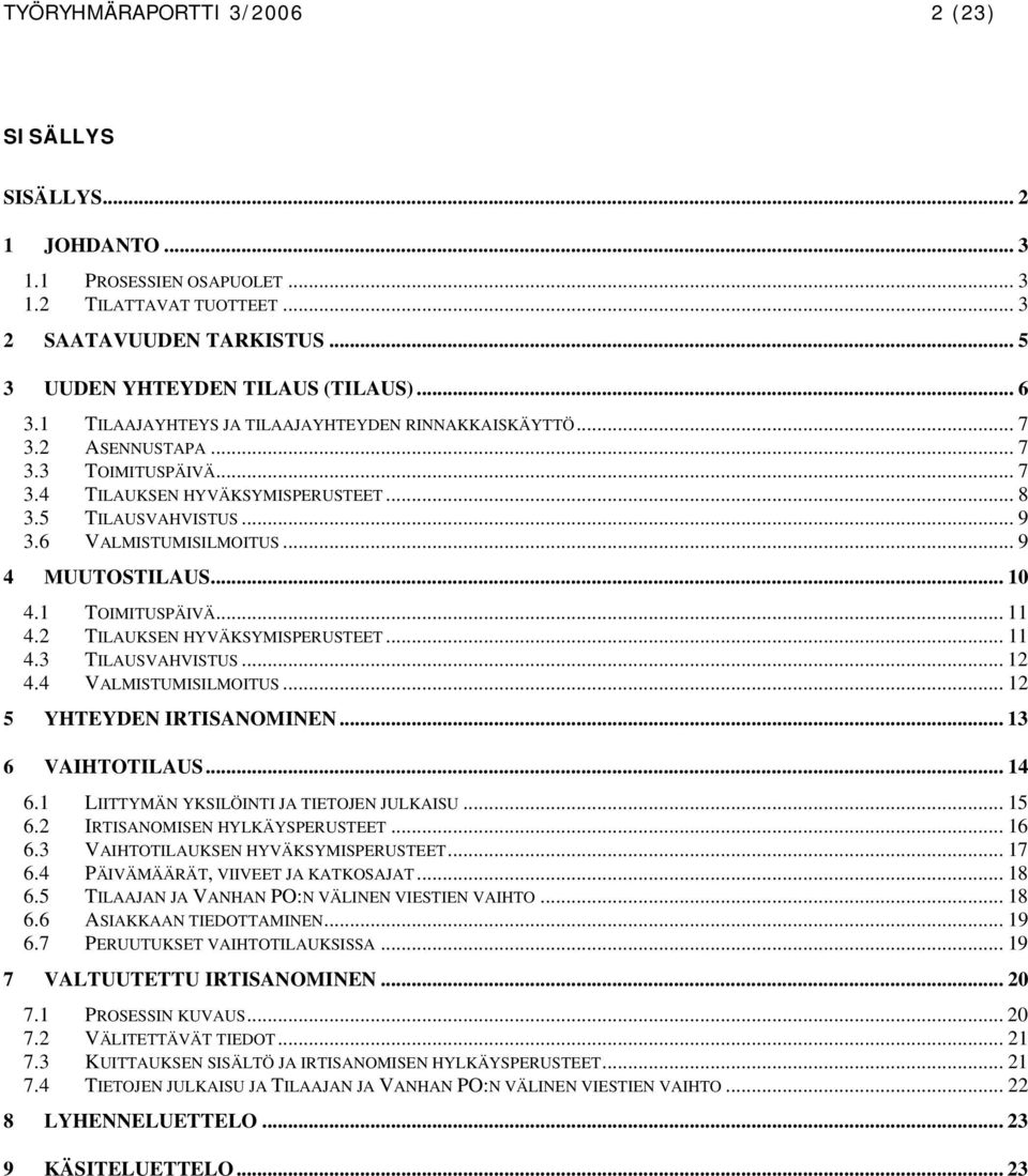 .. 9 4 MUUTOSTILAUS... 10 4.1 TOIMITUSPÄIVÄ... 11 4.2 TILAUKSEN HYVÄKSYMISPERUSTEET... 11 4.3 TILAUSVAHVISTUS... 12 4.4 VALMISTUMISILMOITUS... 12 5 YHTEYDEN IRTISANOMINEN... 13 6 VAIHTOTILAUS... 14 6.