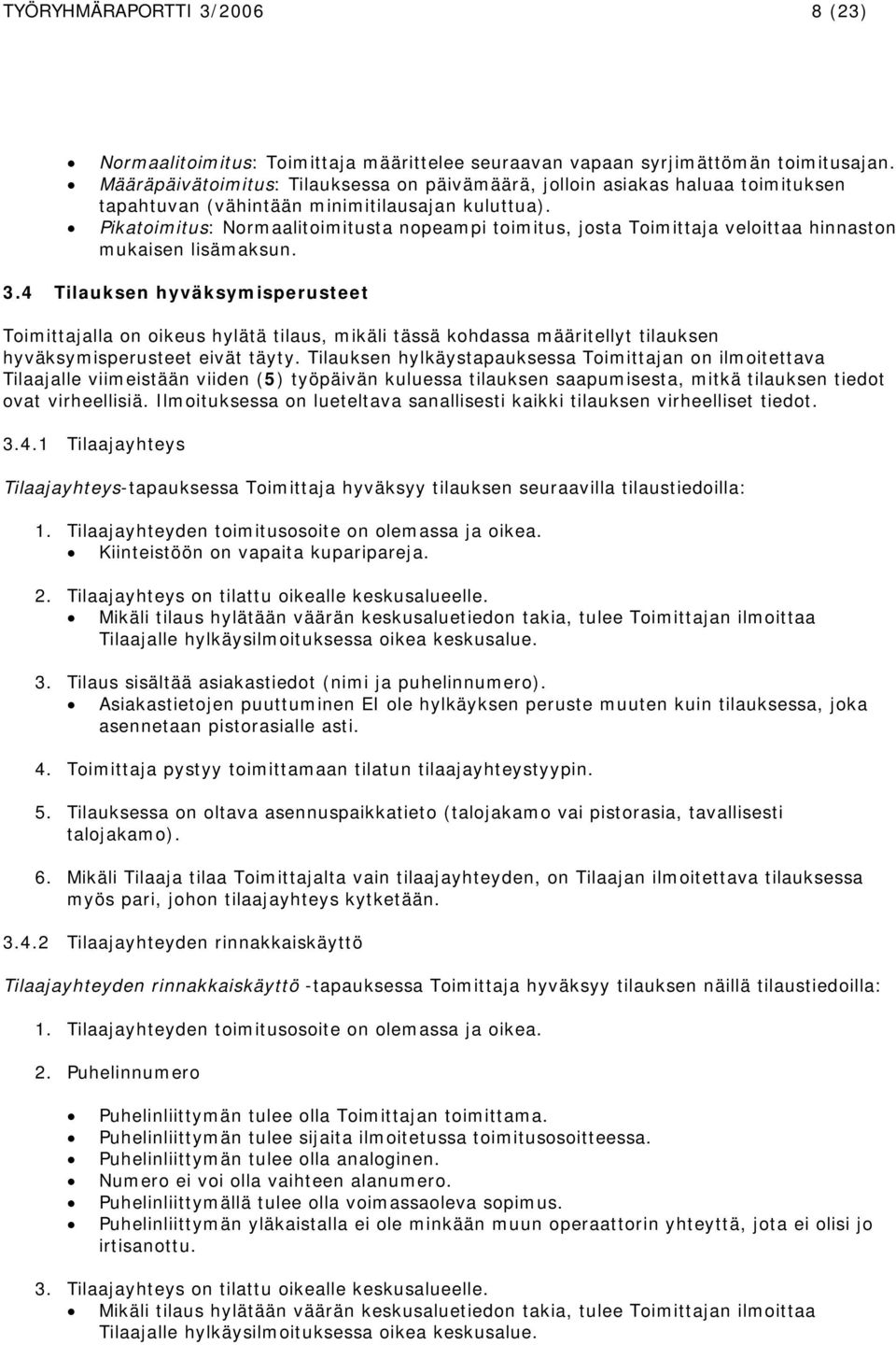 Pikatoimitus: Normaalitoimitusta nopeampi toimitus, josta Toimittaja veloittaa hinnaston mukaisen lisämaksun. 3.