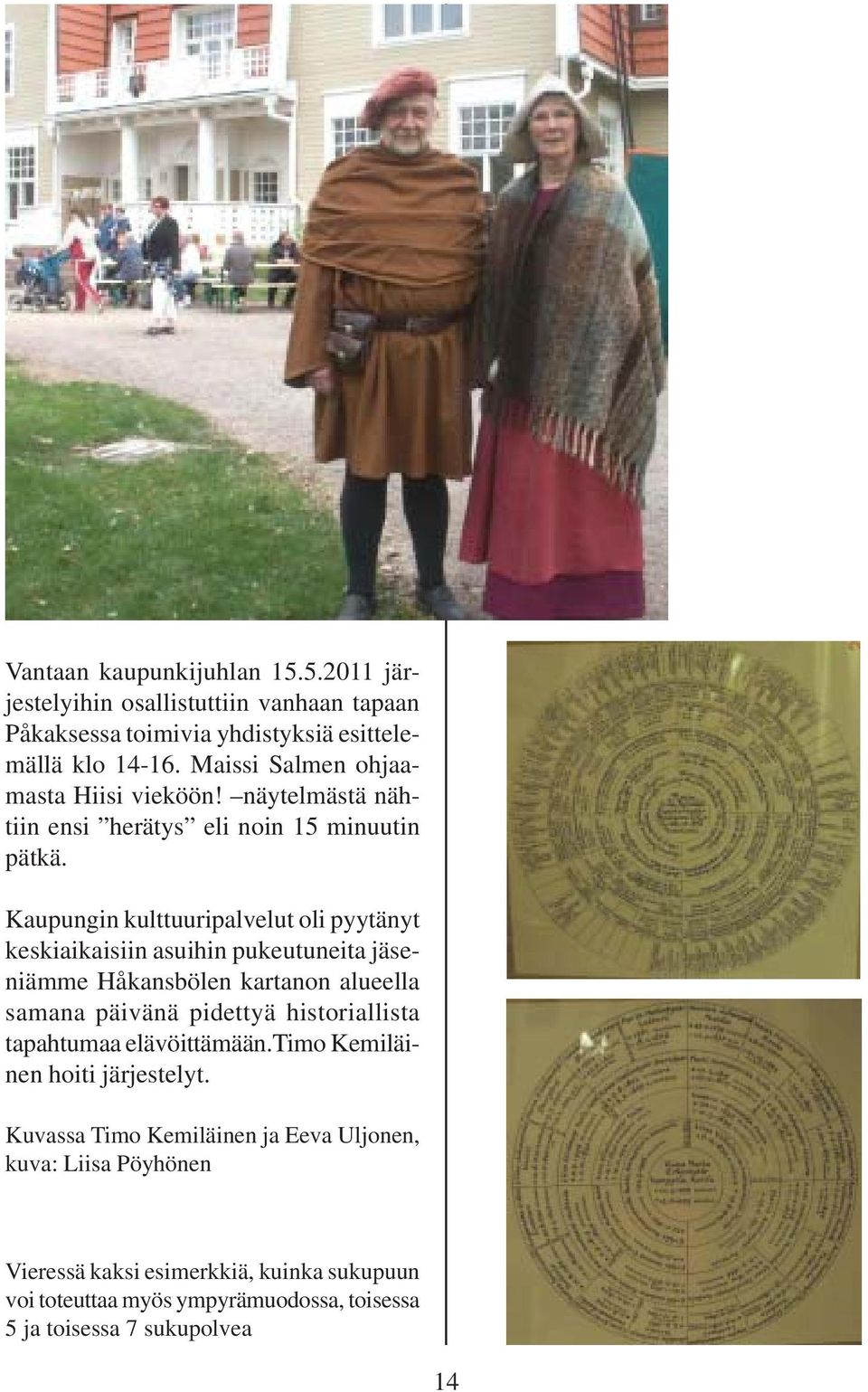 Kaupungin kulttuuripalvelut oli pyytänyt keskiaikaisiin asuihin pukeutuneita jäseniämme Håkansbölen kartanon alueella samana päivänä pidettyä historiallista