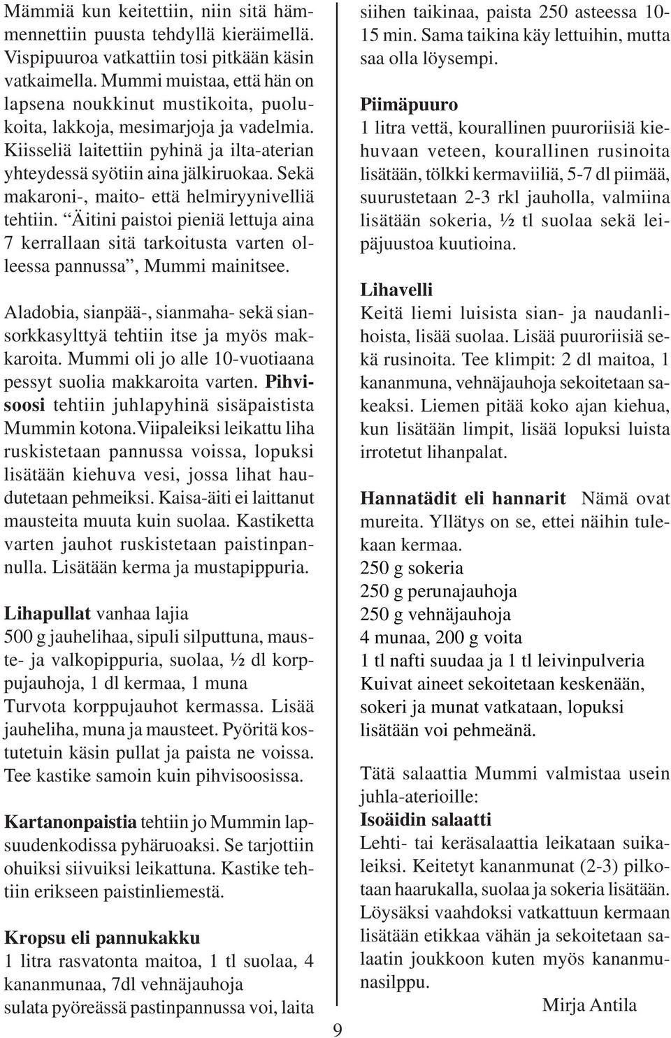 Sekä makaroni-, maito- että helmiryynivelliä tehtiin. Äitini paistoi pieniä lettuja aina 7 kerrallaan sitä tarkoitusta varten olleessa pannussa, Mummi mainitsee.