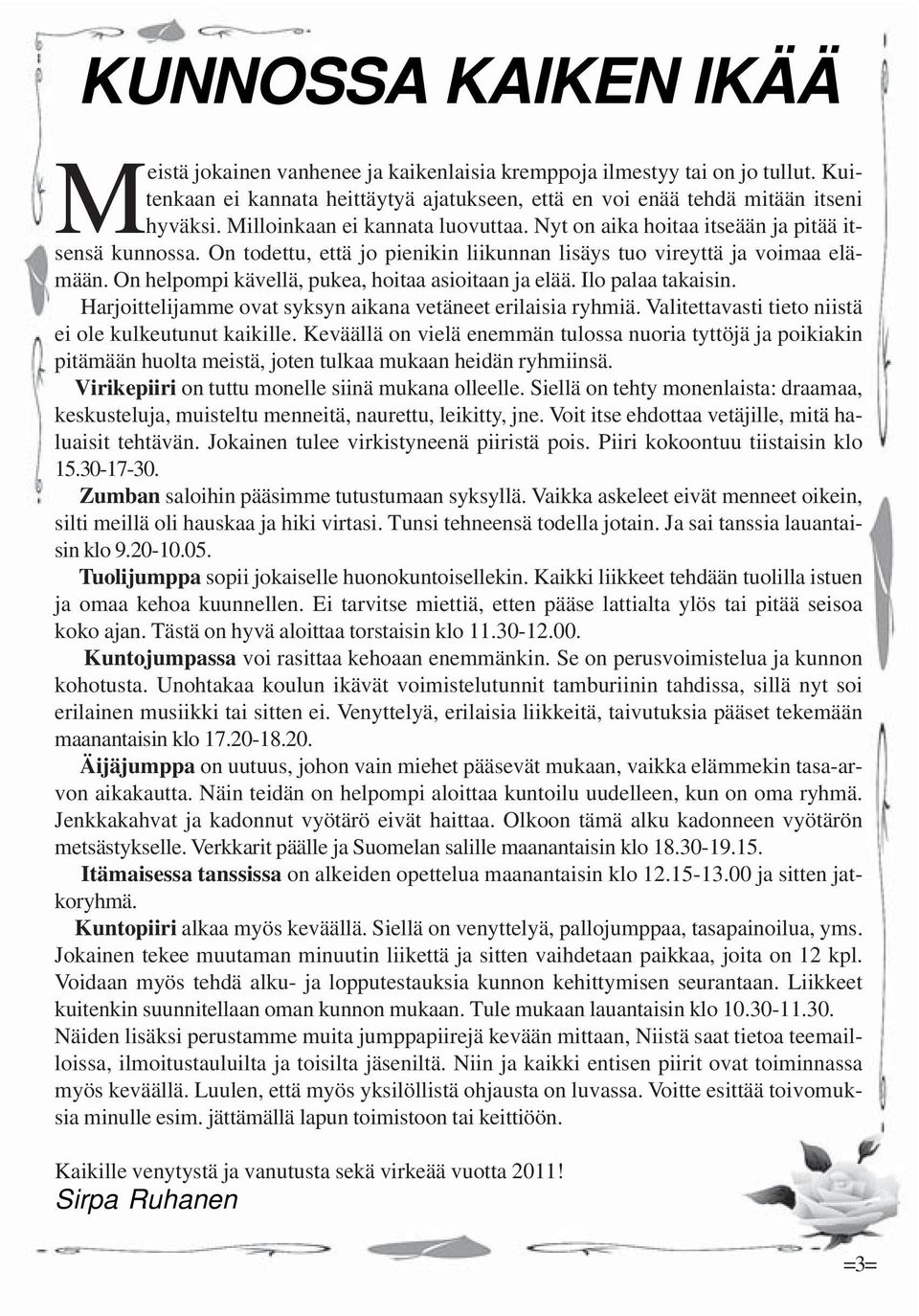 On helpompi kävellä, pukea, hoitaa asioitaan ja elää. Ilo palaa takaisin. Harjoittelijamme ovat syksyn aikana vetäneet erilaisia ryhmiä. Valitettavasti tieto niistä ei ole kulkeutunut kaikille.