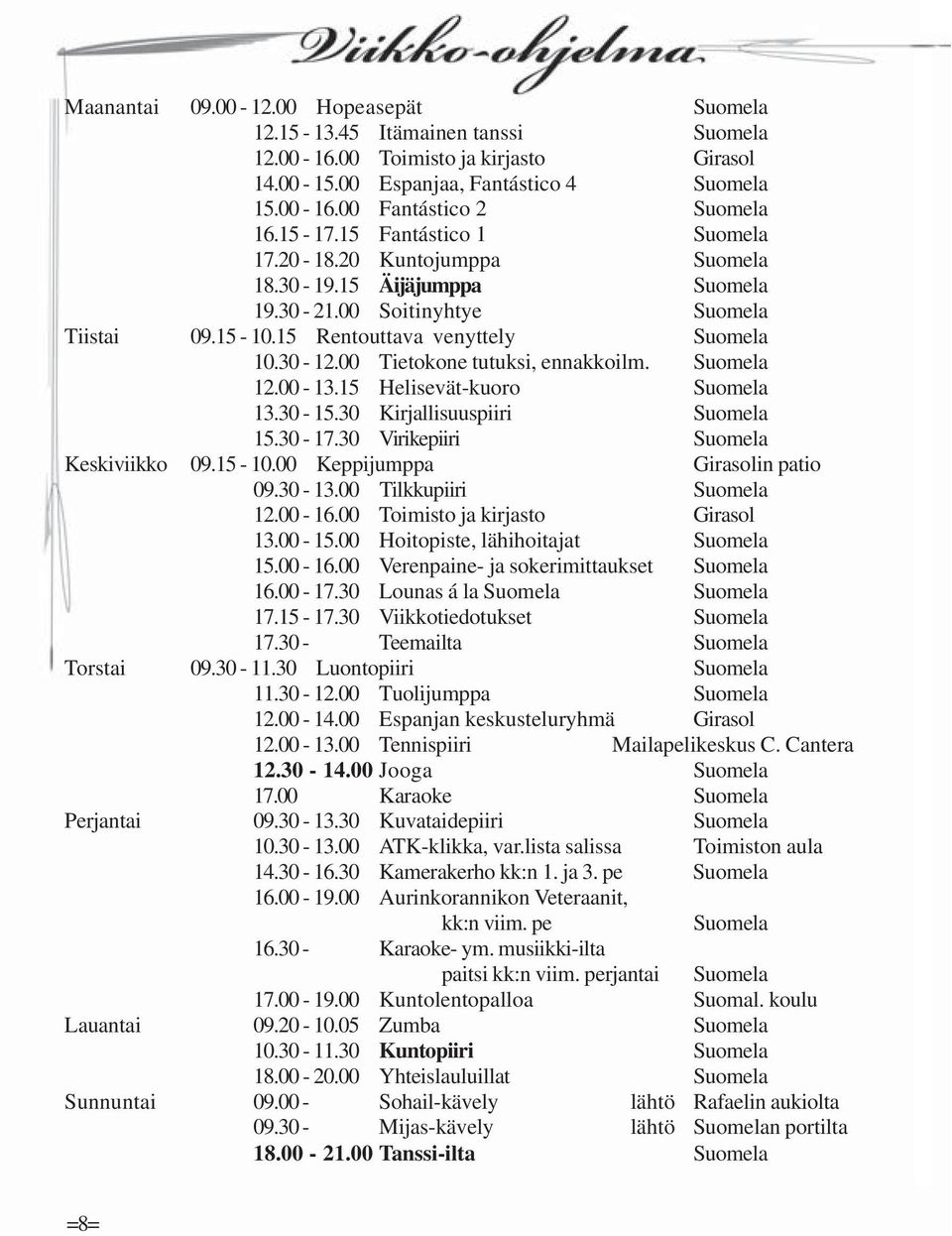 00 Tietokone tutuksi, ennakkoilm. Suomela 12.00-13.15 Helisevät-kuoro Suomela 13.30-15.30 Kirjallisuuspiiri Suomela 15.30-17.30 Virikepiiri Suomela Keskiviikko 09.15-10.