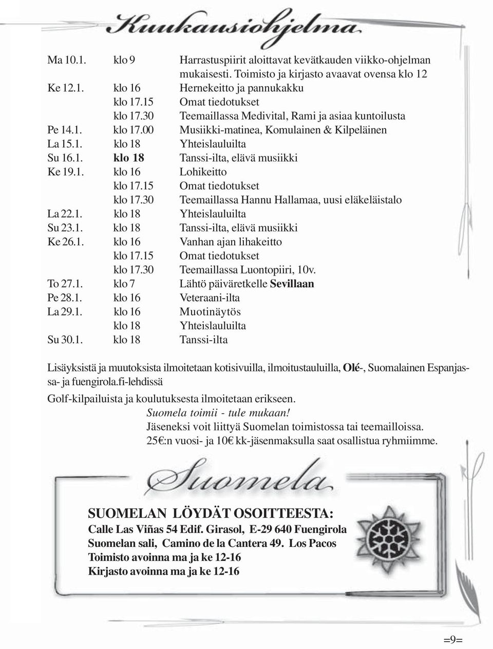 1. klo 16 Lohikeitto klo 17.15 Omat tiedotukset klo 17.30 Teemaillassa Hannu Hallamaa, uusi eläkeläistalo La 22.1. klo 18 Yhteislauluilta Su 23.1. klo 18 Tanssi-ilta, elävä musiikki Ke 26.1. klo 16 Vanhan ajan lihakeitto klo 17.