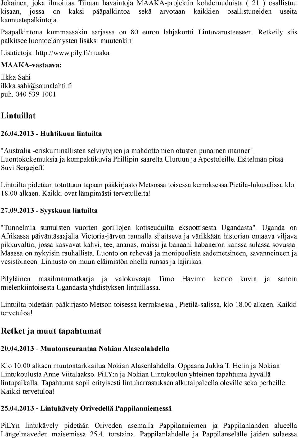 fi/maaka MAAKA-vastaava: Ilkka Sahi ilkka.sahi@saunalahti.fi puh. 040 539 1001 Lintuillat 26.04.2013 - Huhtikuun lintuilta "Australia -eriskummallisten selviytyjien ja mahdottomien otusten punainen manner".