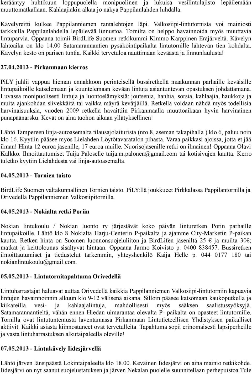 Tornilta on helppo havainnoida myös muuttavia lintuparvia. Oppaana toimii BirdLife Suomen retkikummi Kimmo Karppinen Eräjärveltä. Kävelyn lähtöaika on klo 14.