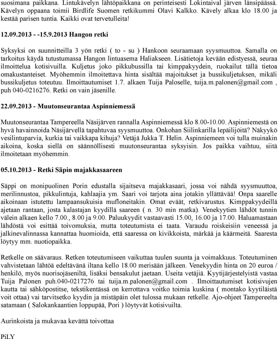 Samalla on tarkoitus käydä tutustumassa Hangon lintuasema Haliakseen. Lisätietoja kevään edistyessä, seuraa ilmoittelua kotisivuilla.