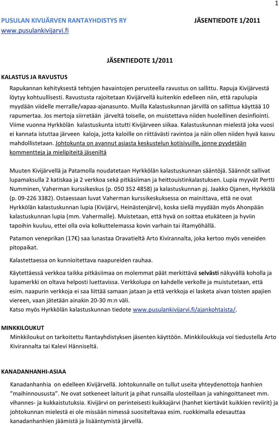 muillakalastuskunnanjärvilläonsallittuakäyttää10 rapumertaa.josmertojasiirretäänjärveltätoiselle,onmuistettavaniidenhuolellinendesinfiointi. ViimevuonnaHyrkkölänkalastuskuntaistuttiKivijärveensiikaa.