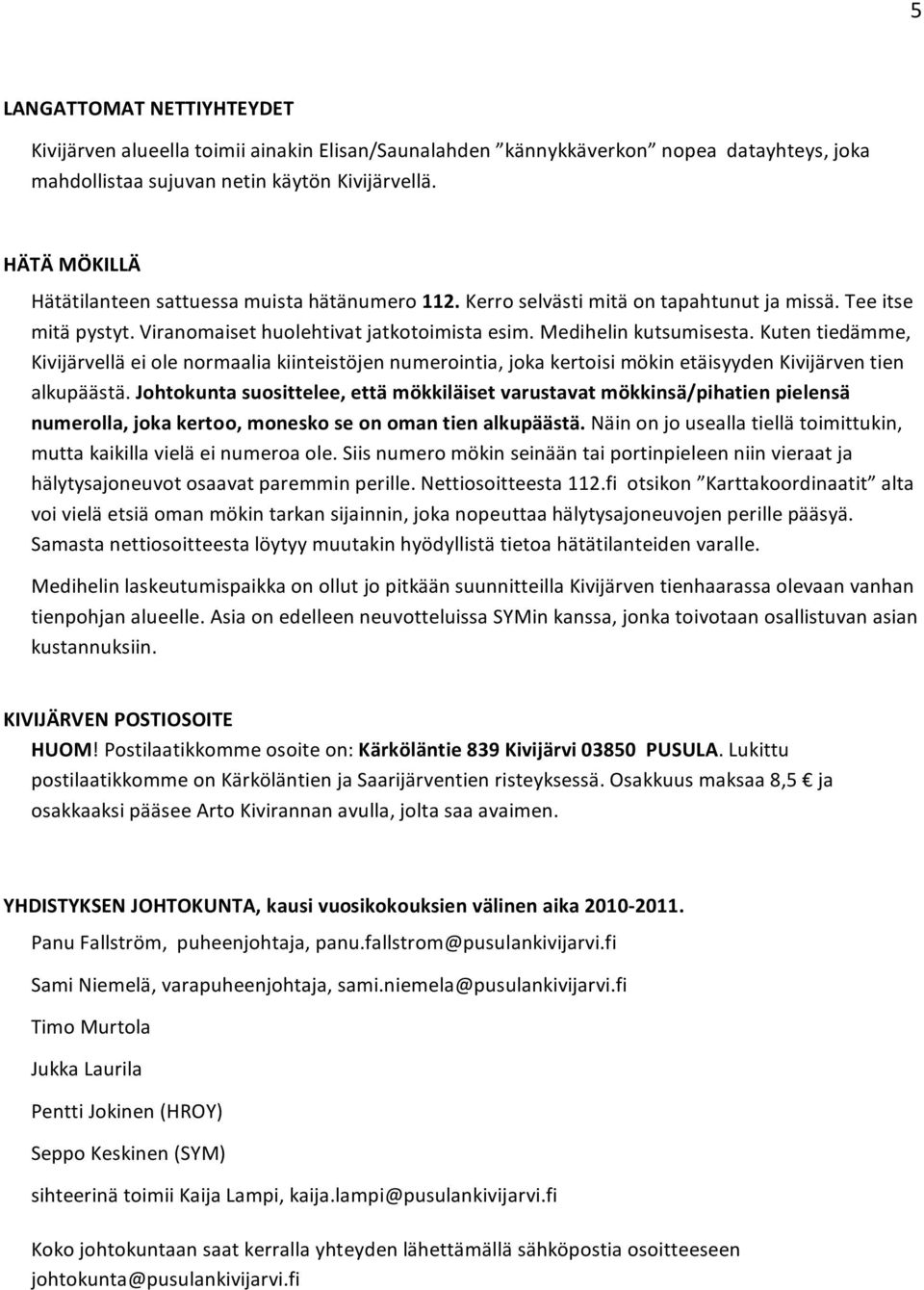 kutentiedämme, Kivijärvelläeiolenormaaliakiinteistöjennumerointia,jokakertoisimökinetäisyydenKivijärventien alkupäästä.