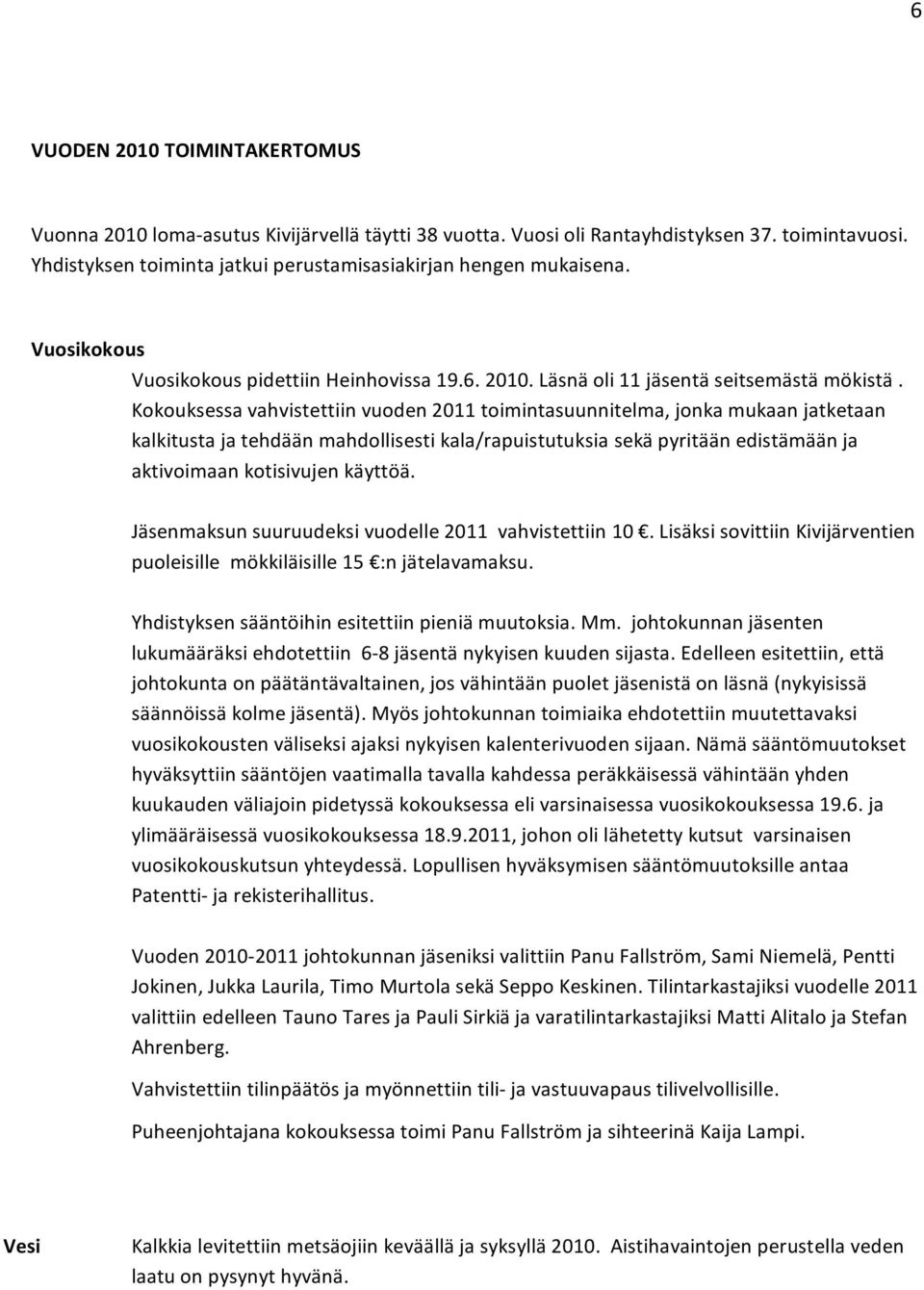 Kokouksessavahvistettiinvuoden2011toimintasuunnitelma,jonkamukaanjatketaan kalkitustajatehdäänmahdollisestikala/rapuistutuksiasekäpyritäänedistämäänja aktivoimaankotisivujenkäyttöä.