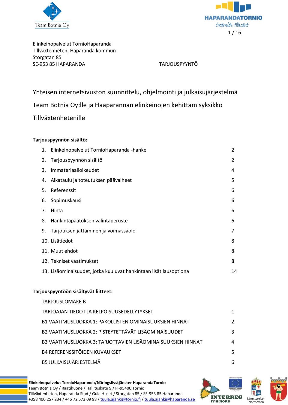 Tarjouspyynnön sisältö 2 3. Immateriaalioikeudet 4 4. Aikataulu ja toteutuksen päävaiheet 5 5. Referenssit 6 6. Sopimuskausi 6 7. Hinta 6 8. Hankintapäätöksen valintaperuste 6 9.