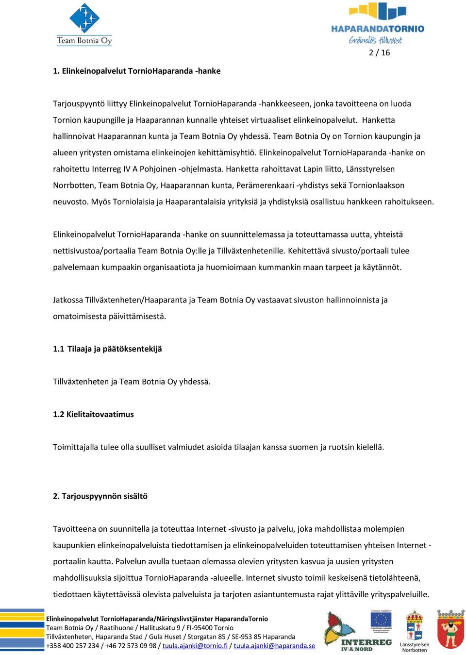 virtuaaliset elinkeinopalvelut. Hanketta hallinnoivat Haaparannan kunta ja Team Botnia Oy yhdessä. Team Botnia Oy on Tornion kaupungin ja alueen yritysten omistama elinkeinojen kehittämisyhtiö.