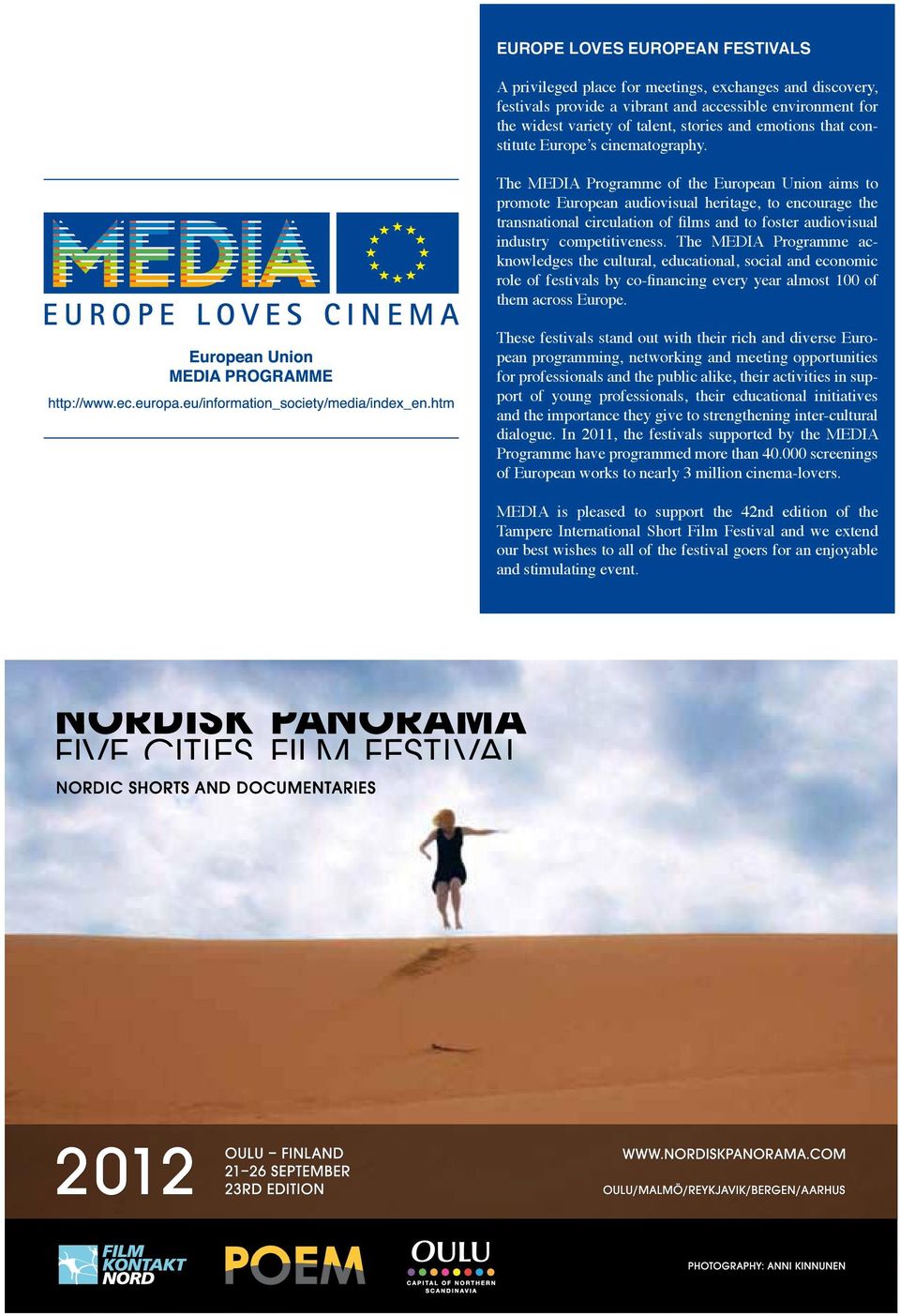 The MEDIA Programme of the European Union aims to promote European audiovisual heritage, to encourage the transnational circulation of films and to foster audiovisual industry competitiveness.