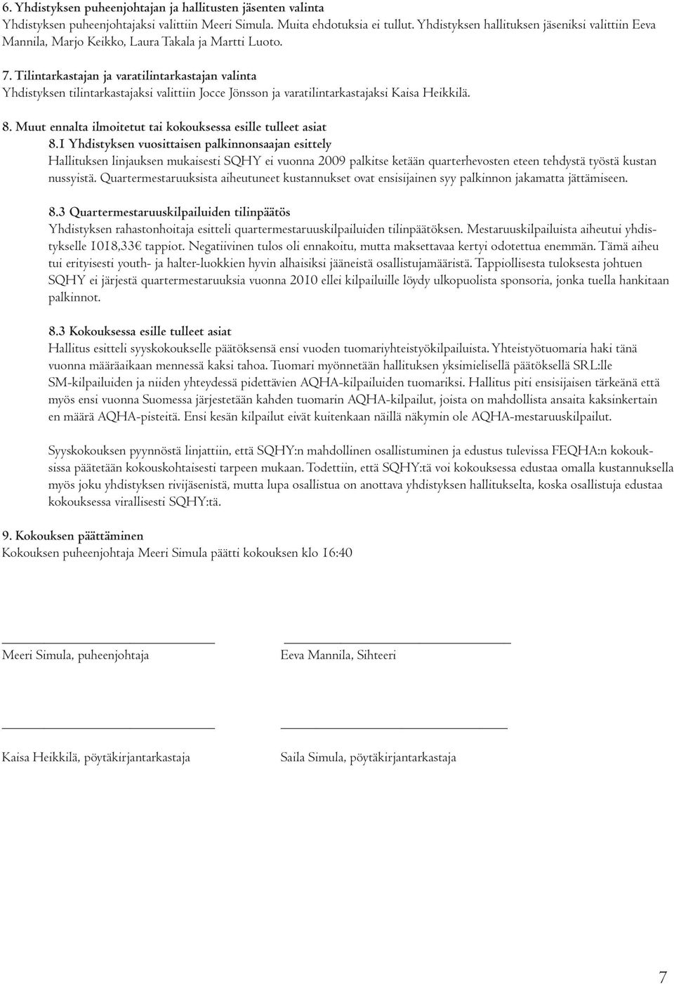 Tilintarkastajan ja varatilintarkastajan valinta Yhdistyksen tilintarkastajaksi valittiin Jocce Jönsson ja varatilintarkastajaksi Kaisa Heikkilä. 8.