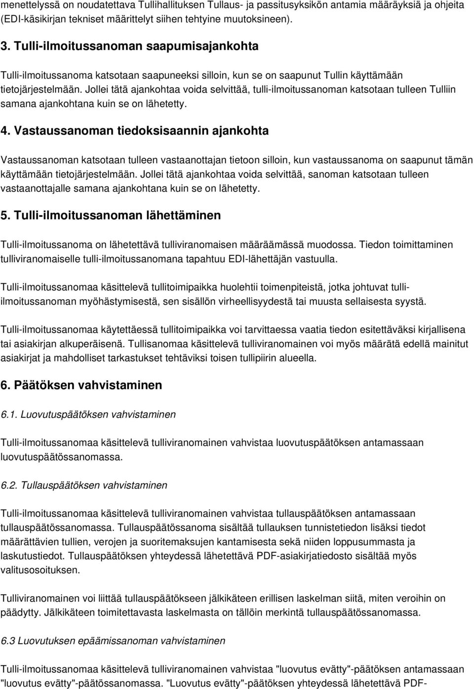 Jollei tätä ajankohtaa voida selvittää, tulli-ilmoitussanoman katsotaan tulleen Tulliin samana ajankohtana kuin se on lähetetty. 4.