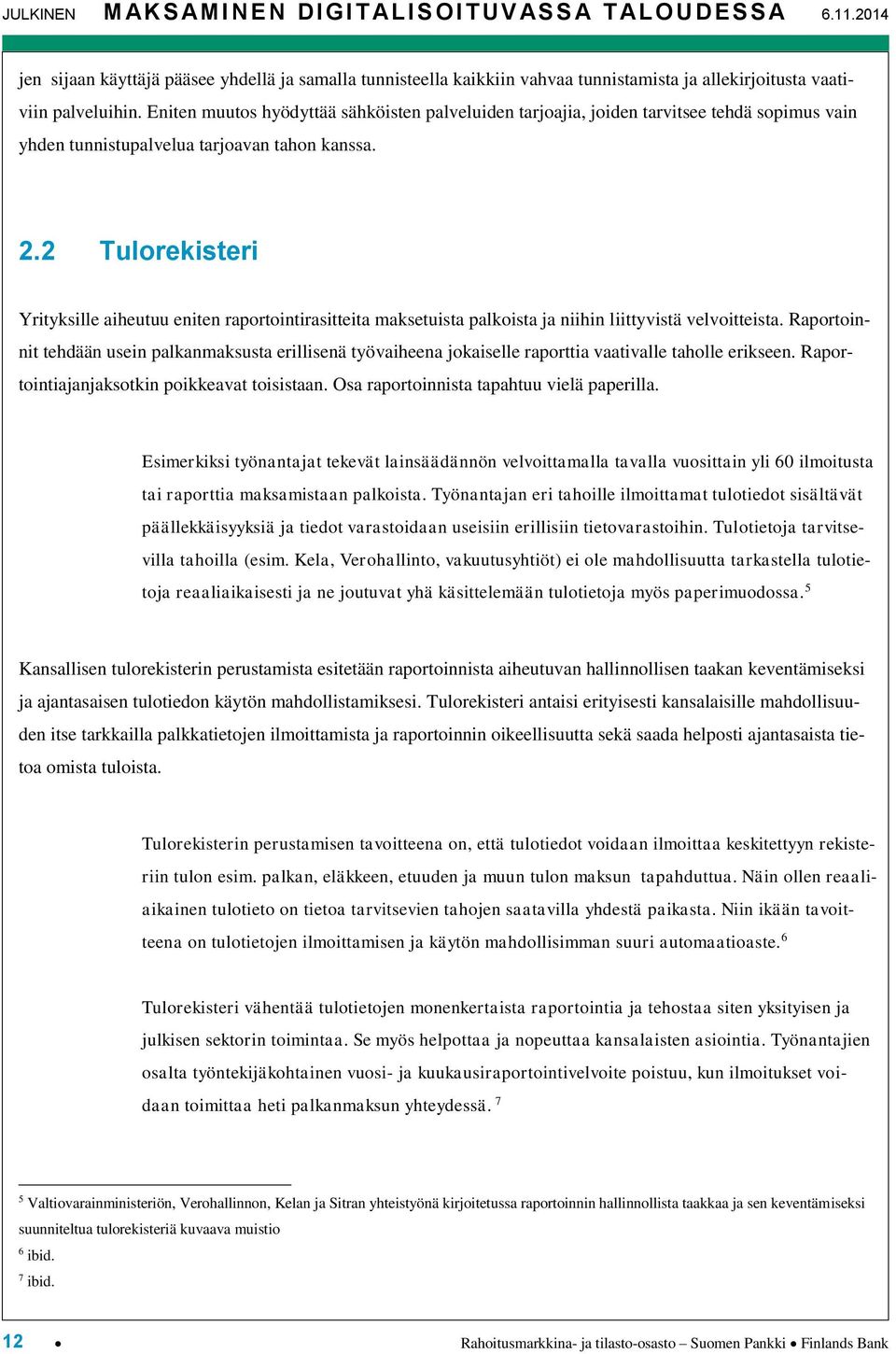 Eniten muutos hyödyttää sähköisten palveluiden tarjoajia, joiden tarvitsee tehdä sopimus vain yhden tunnistupalvelua tarjoavan tahon kanssa. 2.