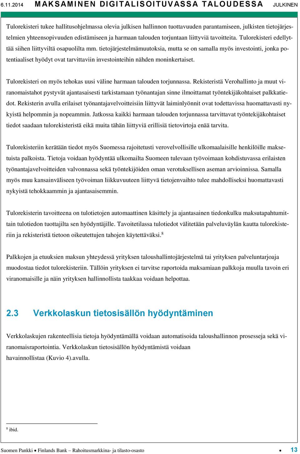 tietojärjestelmämuutoksia, mutta se on samalla myös investointi, jonka potentiaaliset hyödyt ovat tarvittaviin investointeihin nähden moninkertaiset.