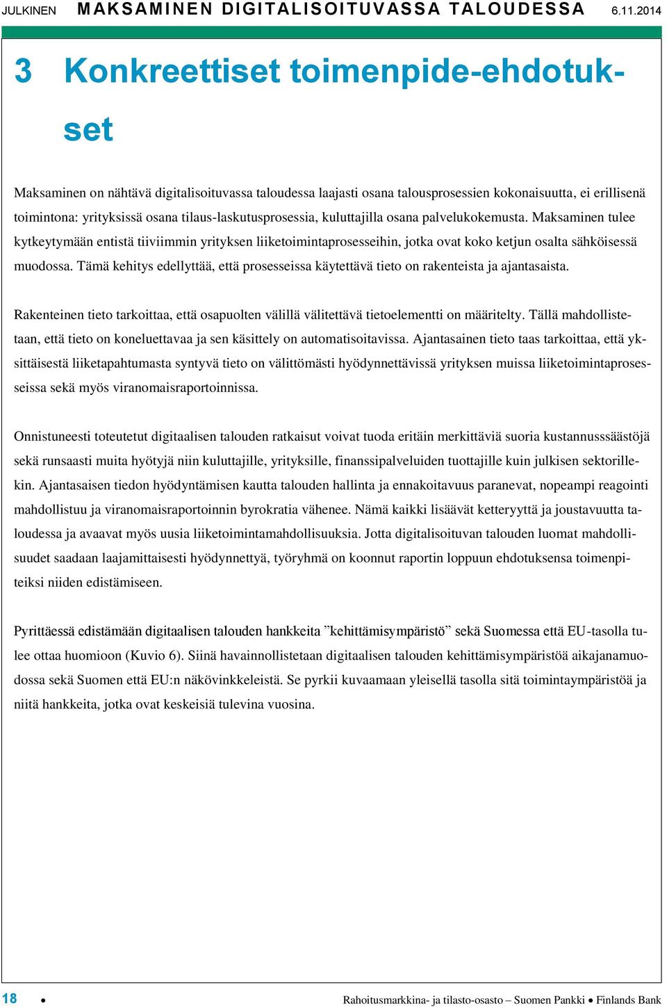 tilaus-laskutusprosessia, kuluttajilla osana palvelukokemusta. Maksaminen tulee kytkeytymään entistä tiiviimmin yrityksen liiketoimintaprosesseihin, jotka ovat koko ketjun osalta sähköisessä muodossa.