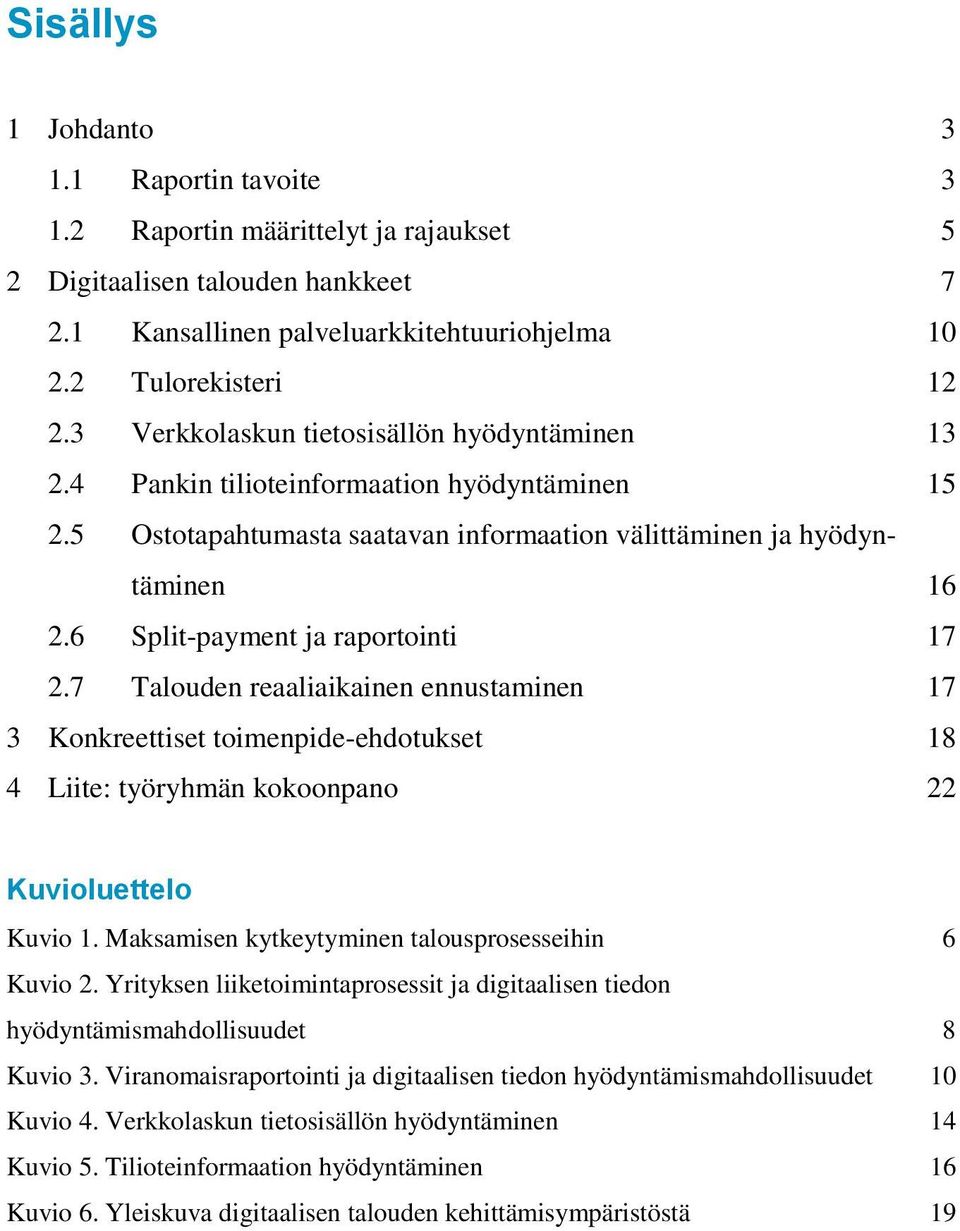 6 Split-payment ja raportointi 17 2.7 Talouden reaaliaikainen ennustaminen 17 3 Konkreettiset toimenpide-ehdotukset 18 4 Liite: työryhmän kokoonpano 22 Kuvioluettelo Kuvio 1.