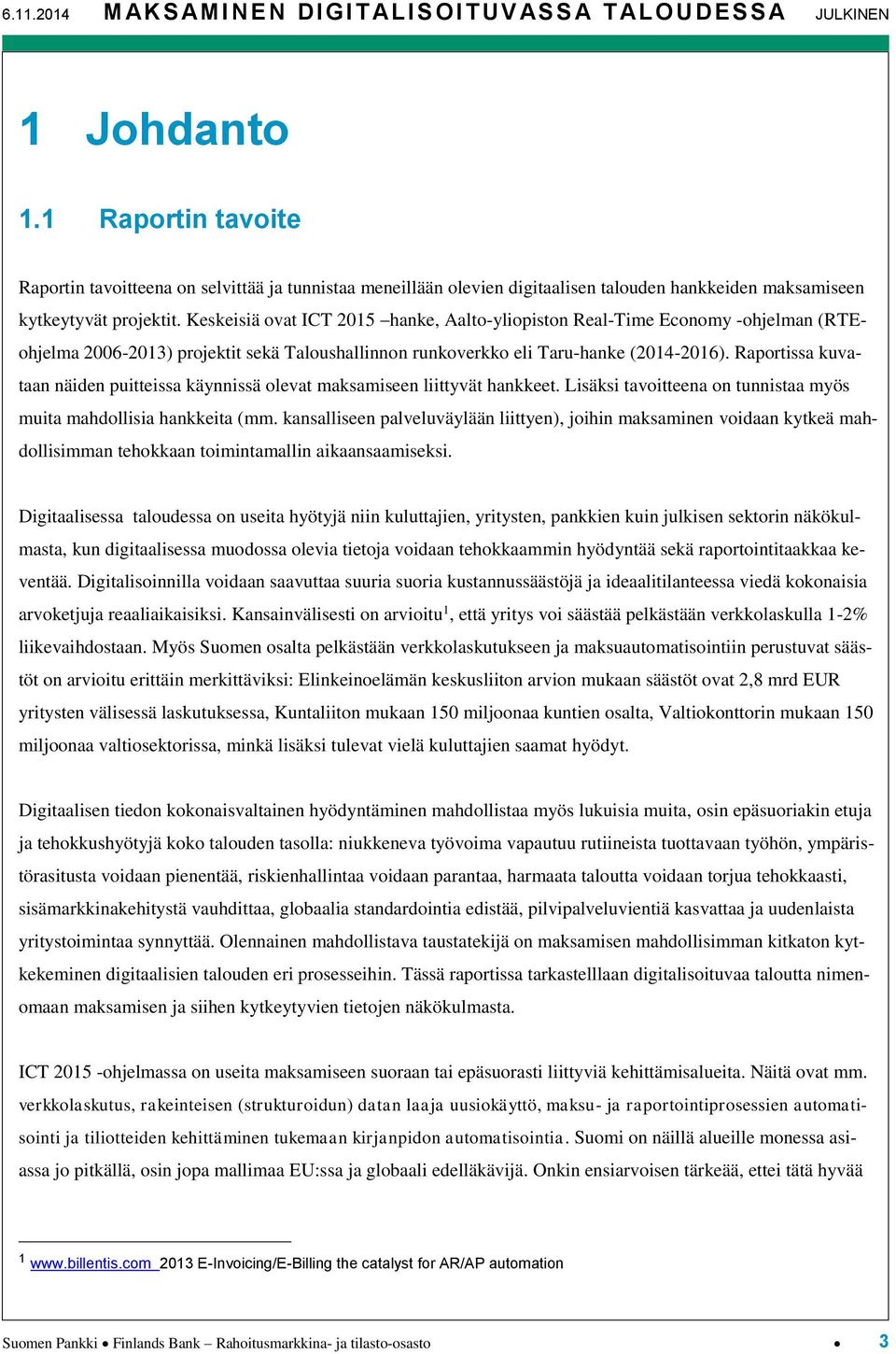 Keskeisiä ovat ICT 2015 hanke, Aalto-yliopiston Real-Time Economy -ohjelman (RTEohjelma 2006-2013) projektit sekä Taloushallinnon runkoverkko eli Taru-hanke (2014-2016).