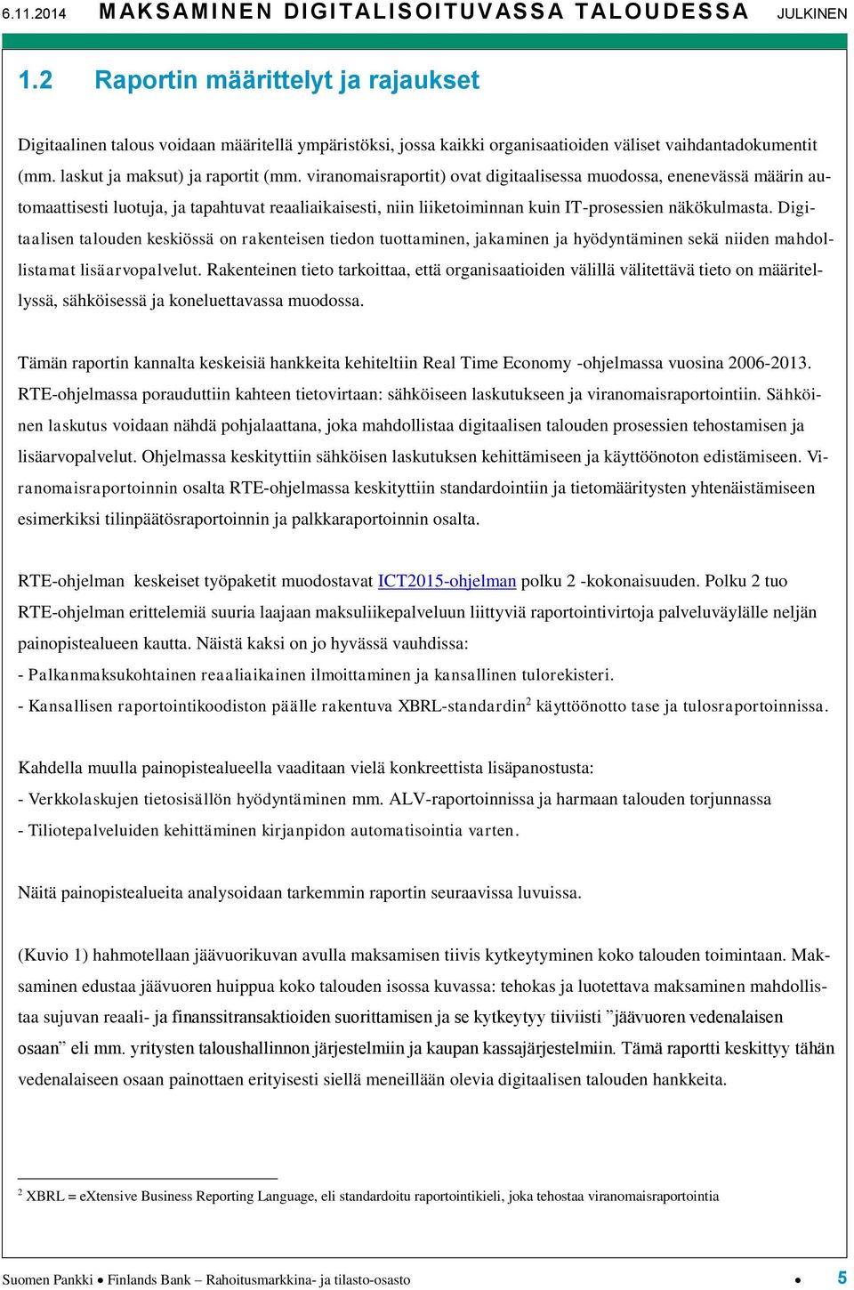 viranomaisraportit) ovat digitaalisessa muodossa, enenevässä määrin automaattisesti luotuja, ja tapahtuvat reaaliaikaisesti, niin liiketoiminnan kuin IT-prosessien näkökulmasta.