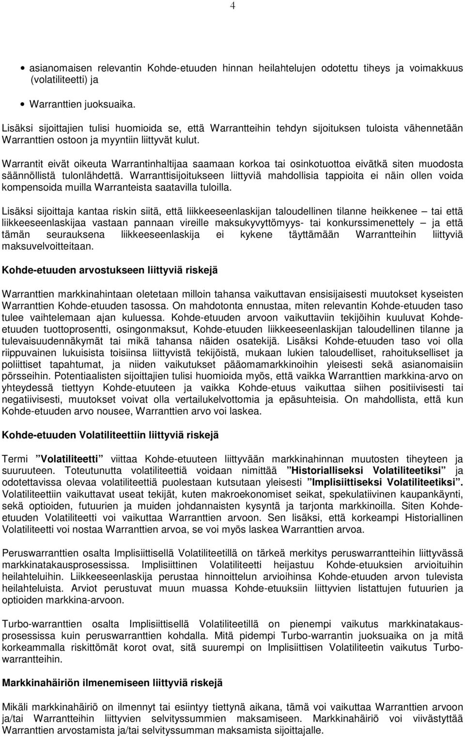 Warrantit eivät oikeuta Warrantinhaltijaa saamaan korkoa tai osinkotuottoa eivätkä siten muodosta säännöllistä tulonlähdettä.