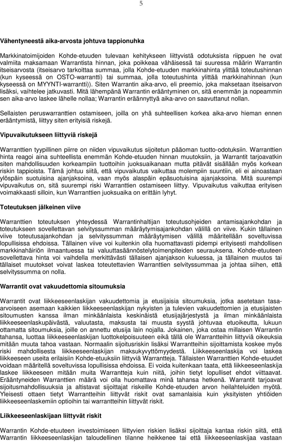 toteutushinta ylittää markkinahinnan (kun kyseessä on MYYNTI-warrantti)). Siten Warrantin aika-arvo, eli preemio, joka maksetaan itseisarvon lisäksi, vaihtelee jatkuvasti.