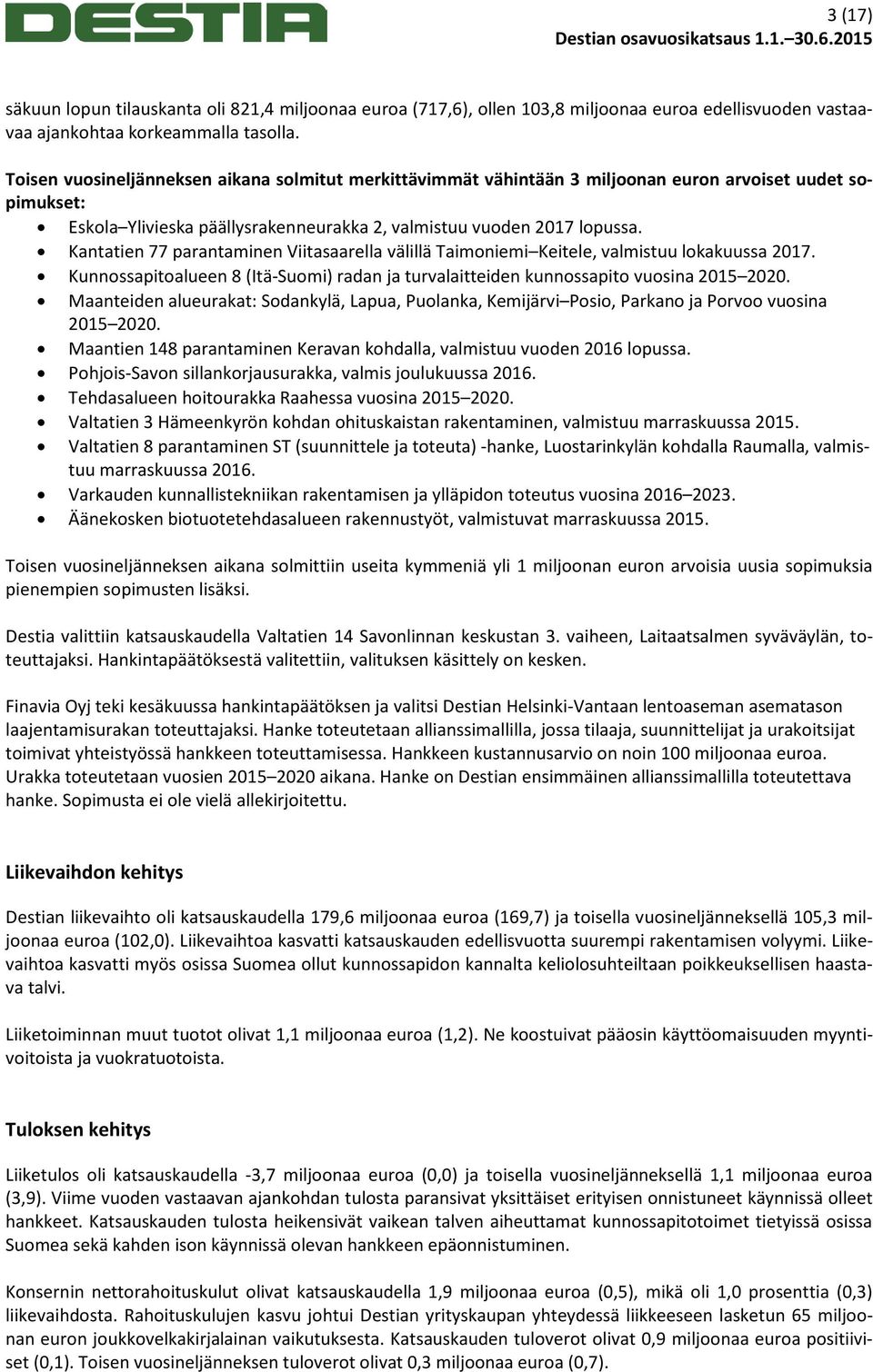 Kantatien 77 parantaminen Viitasaarella välillä Taimoniemi Keitele, valmistuu lokakuussa 2017. Kunnossapitoalueen 8 (Itä-Suomi) radan ja turvalaitteiden kunnossapito vuosina 2015 2020.