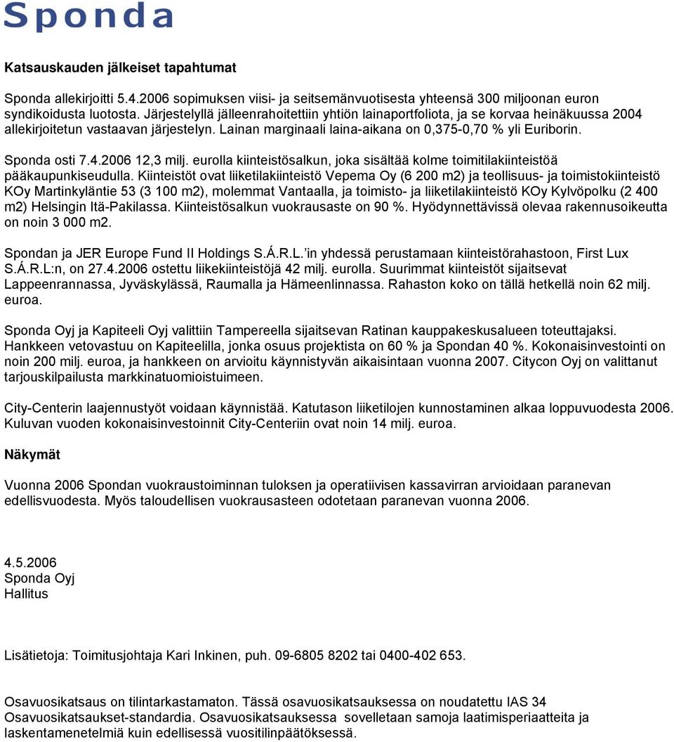 Sponda osti 7.4.2006 12,3 milj. eurolla kiinteistösalkun, joka sisältää kolme toimitilakiinteistöä pääkaupunkiseudulla.