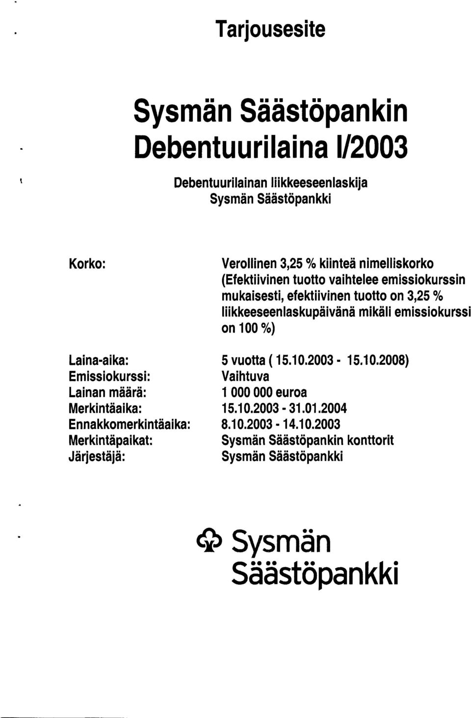 (Efektiivinen tuotto vaihtelee emissiokurssin mukaisesti, efektiivinen tuotto on 3,25 % liikkeeseenlaskupäivänä mikäli emissiokurssi on 100 %) 5