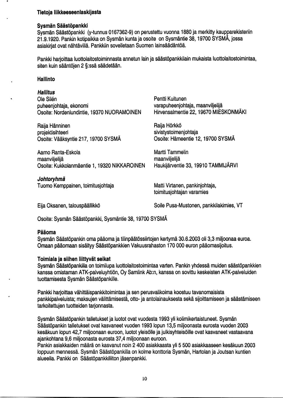 Pankki harjoittaa luottolaitostoiminnasta annetun lain ja säästöpankkilain mukaista luottolaitostoimintaa, siten kuin sääntöjen 2 $ssä säädetään.