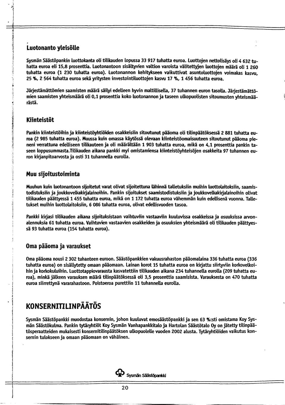 Luotonannon kehitykseen vaikuttivat asuntoluottojen voimakas kasvu, 25 %, 2 564 tuhatta euroa sekä yritysten investointiluottojen kasvu 17 70,1456 tuhatta euroa.