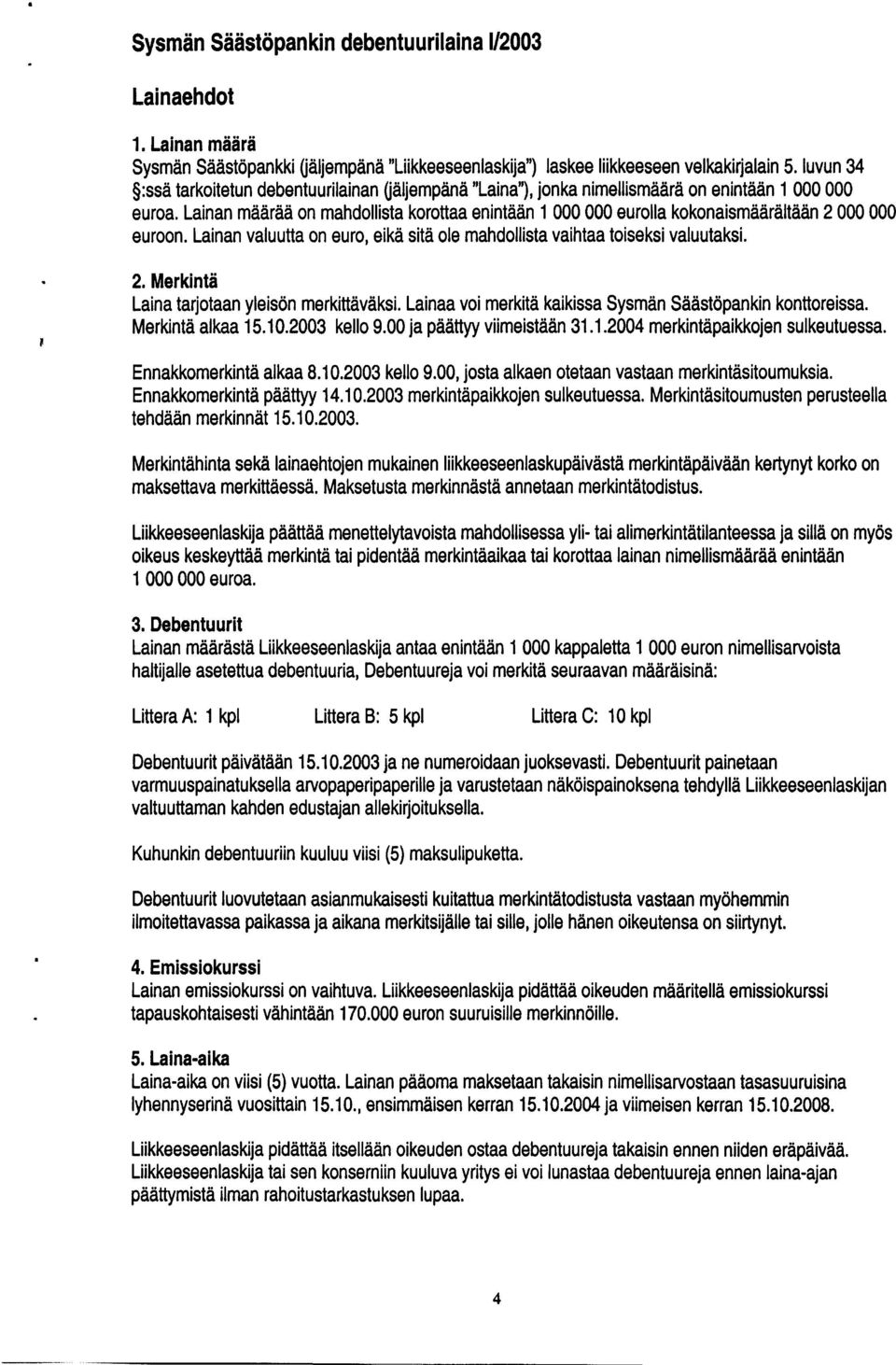 Lainan määrää on mahdollista korottaa enintään 1 000 000 eurolla kokonaismäärältään 2 000 000 euroon. Lainan valuutta on euro, eikä sitä ole mahdollista vaihtaa toiseksi valuutaksi. E 2.