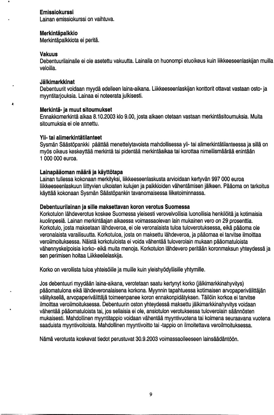 Liikkeeseenlaskijan konttorit ottavat vastaan osto- ja myyntitarjouksia. Lainaa ei noteerata julkisesti. Merkintä- ja muut sitoumukset Ennakkomerkintä alkaa 8.10.2003 klo 9.