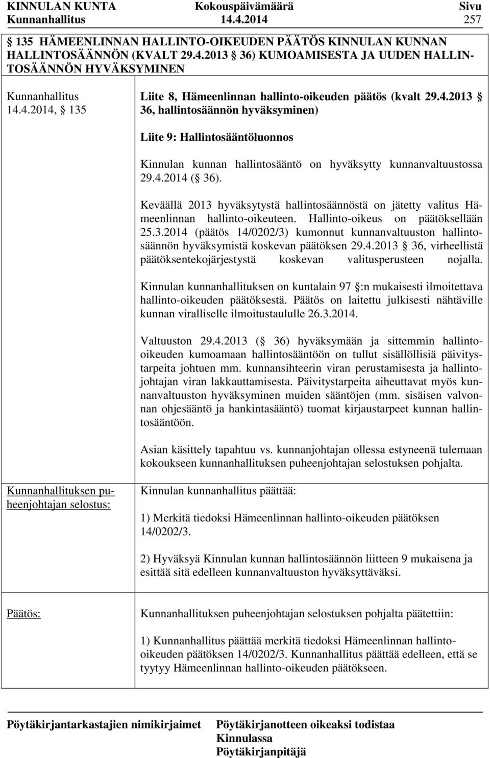 Keväällä 2013 hyväksytystä hallintosäännöstä on jätetty valitus Hämeenlinnan hallinto-oikeuteen. Hallinto-oikeus on päätöksellään 25.3.2014 (päätös 14/0202/3) kumonnut kunnanvaltuuston hallintosäännön hyväksymistä koskevan päätöksen 29.