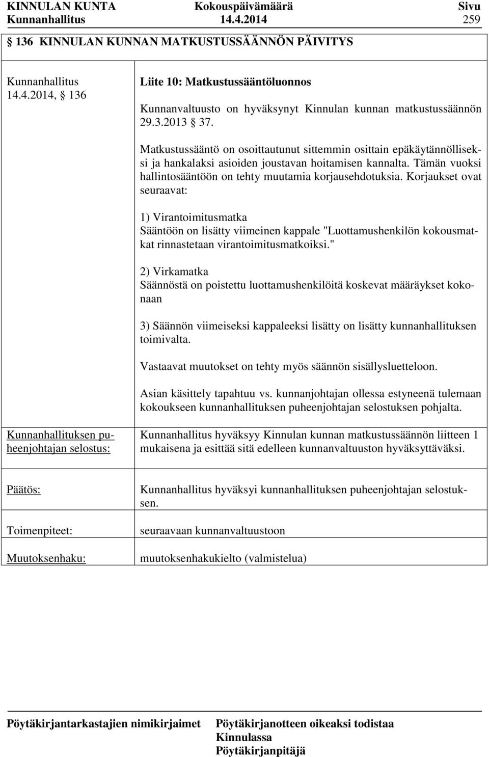 Korjaukset ovat seuraavat: 1) Virantoimitusmatka Sääntöön on lisätty viimeinen kappale "Luottamushenkilön kokousmatkat rinnastetaan virantoimitusmatkoiksi.