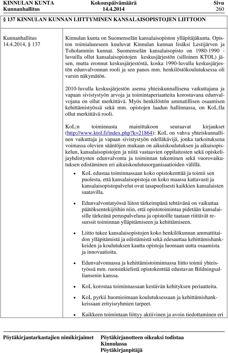 Suomenselän kansalaisopisto on 1980-1990 - luvuilla ollut kansalaisopistojen keskusjärjestön (silloinen KTOL) jäsen, mutta eronnut keskusjärjestöstä, koska 1990-luvulla keskusjärjestön edunvalvonnan