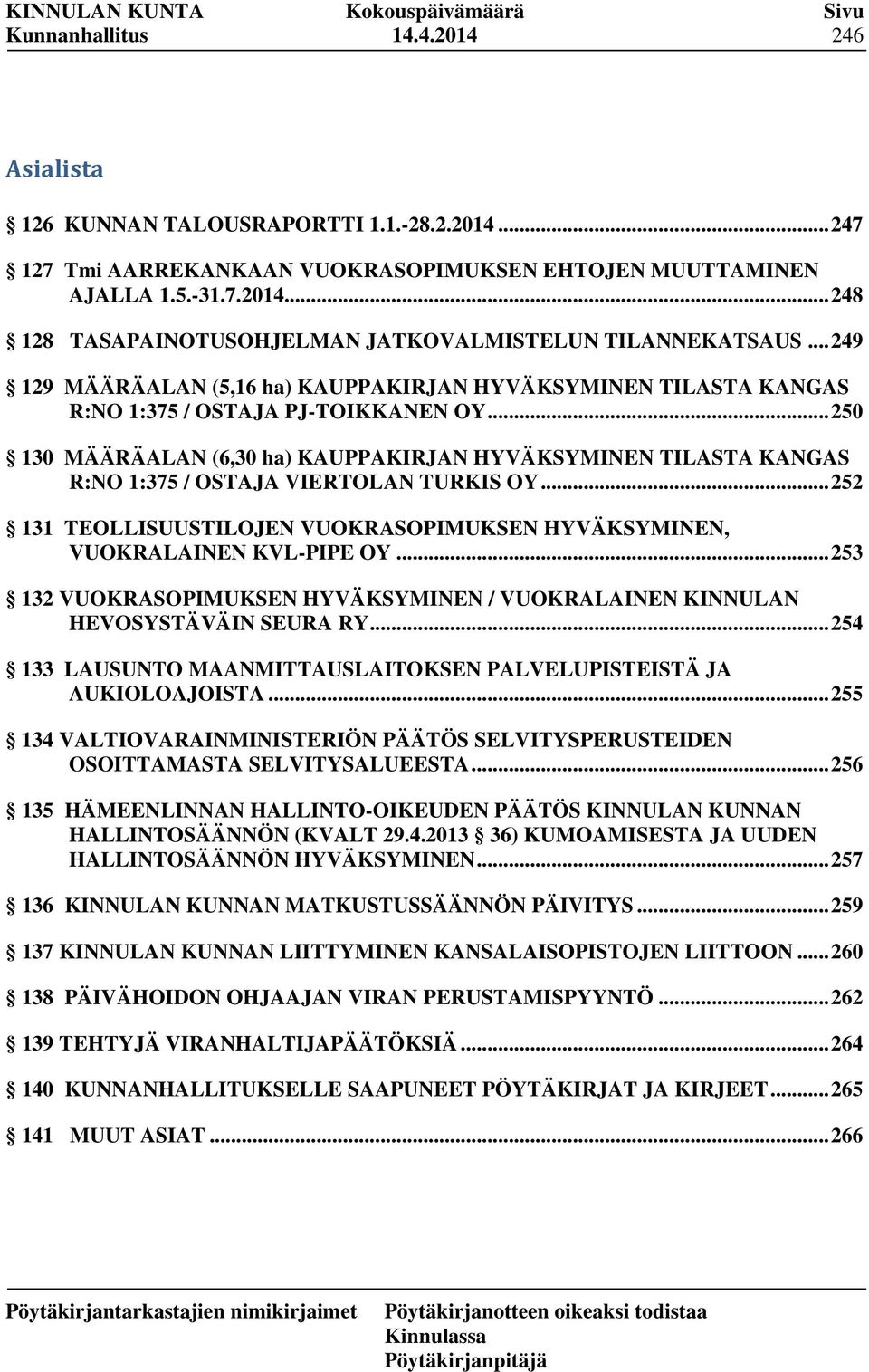 .. 250 130 MÄÄRÄALAN (6,30 ha) KAUPPAKIRJAN HYVÄKSYMINEN TILASTA KANGAS R:NO 1:375 / OSTAJA VIERTOLAN TURKIS OY... 252 131 TEOLLISUUSTILOJEN VUOKRASOPIMUKSEN HYVÄKSYMINEN, VUOKRALAINEN KVL-PIPE OY.