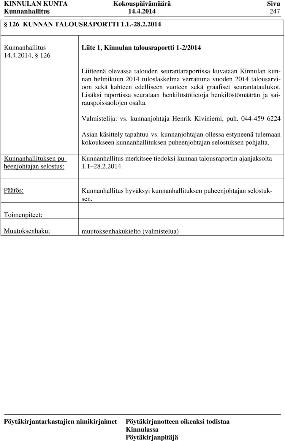 Lisäksi raportissa seurataan henkilöstötietoja henkilöstömäärän ja sairauspoissaolojen osalta. Valmistelija: vs. kunnanjohtaja Henrik Kiviniemi, puh.